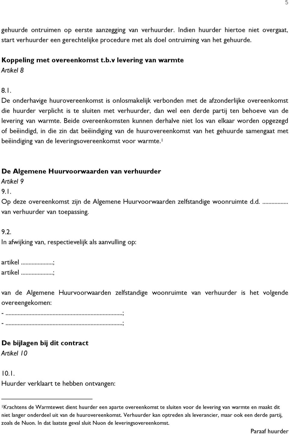 De onderhavige huurovereenkomst is onlosmakelijk verbonden met de afzonderlijke overeenkomst die huurder verplicht is te sluiten met verhuurder, dan wel een derde partij ten behoeve van de levering