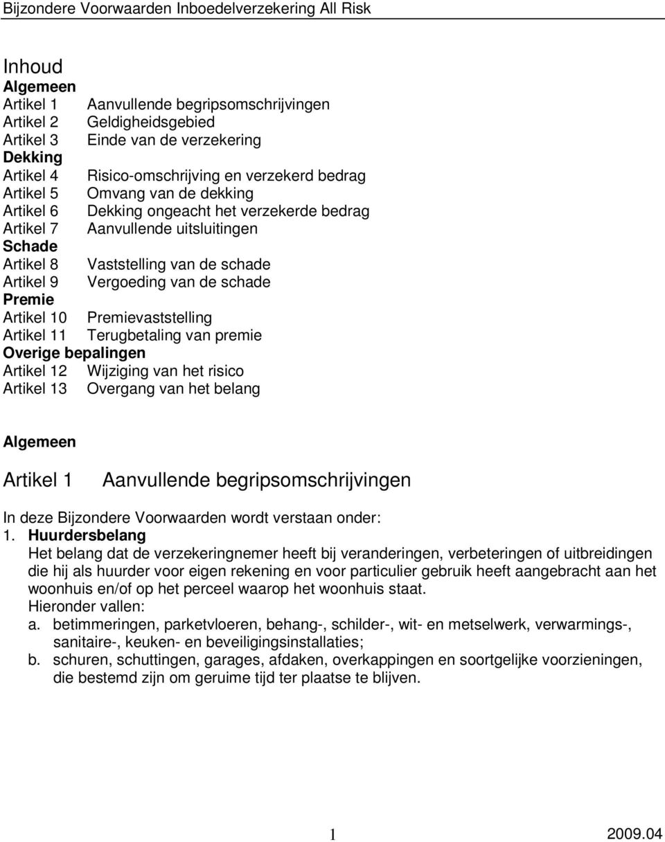 schade Artikel 9 Vergoeding van de schade Premie Artikel 10 Premievaststelling Artikel 11 Terugbetaling van premie Overige bepalingen Artikel 12 Wijziging van het risico Artikel 13 Overgang van het