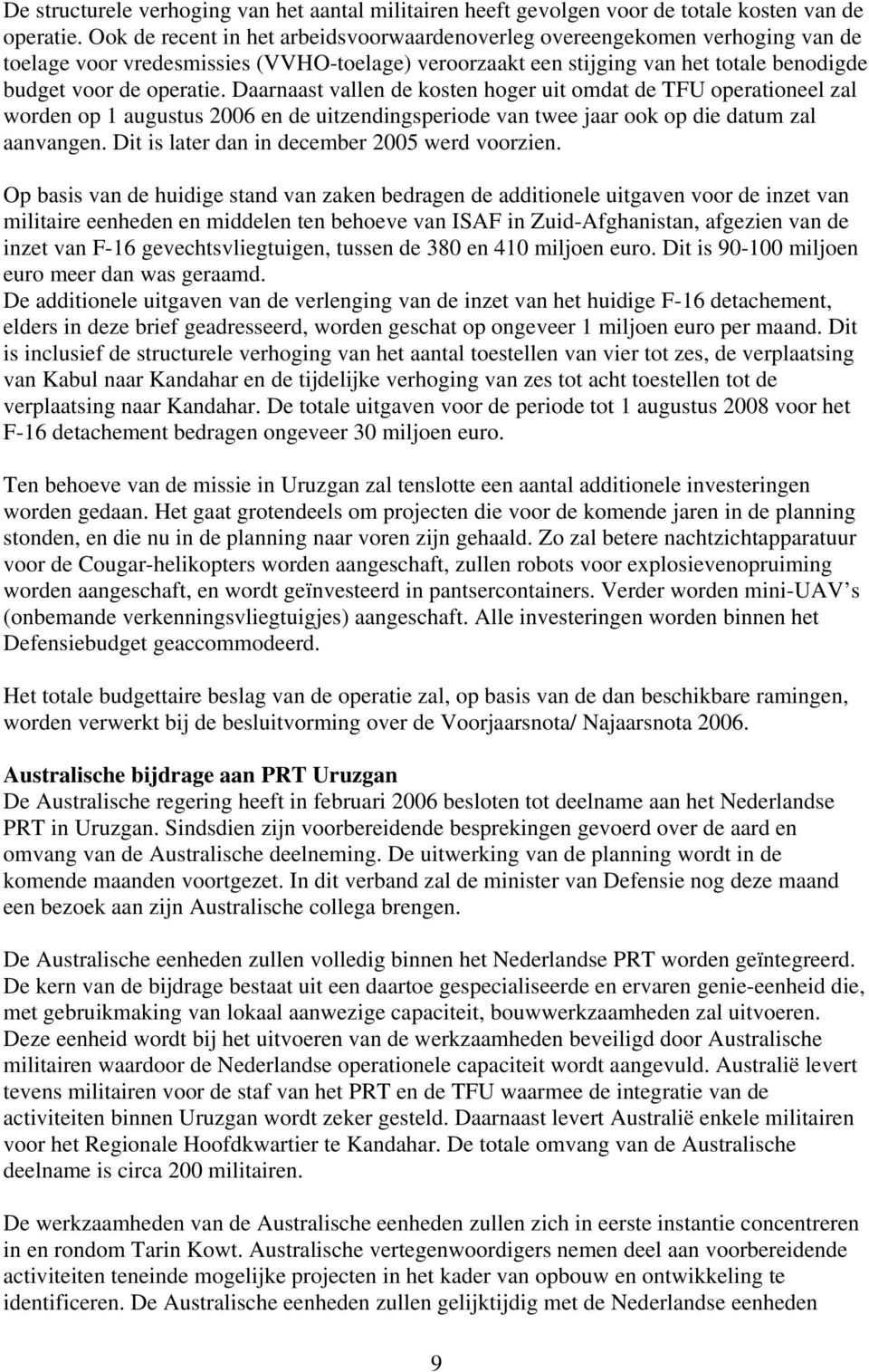 Daarnaast vallen de kosten hoger uit omdat de TFU operationeel zal worden op 1 augustus 2006 en de uitzendingsperiode van twee jaar ook op die datum zal aanvangen.