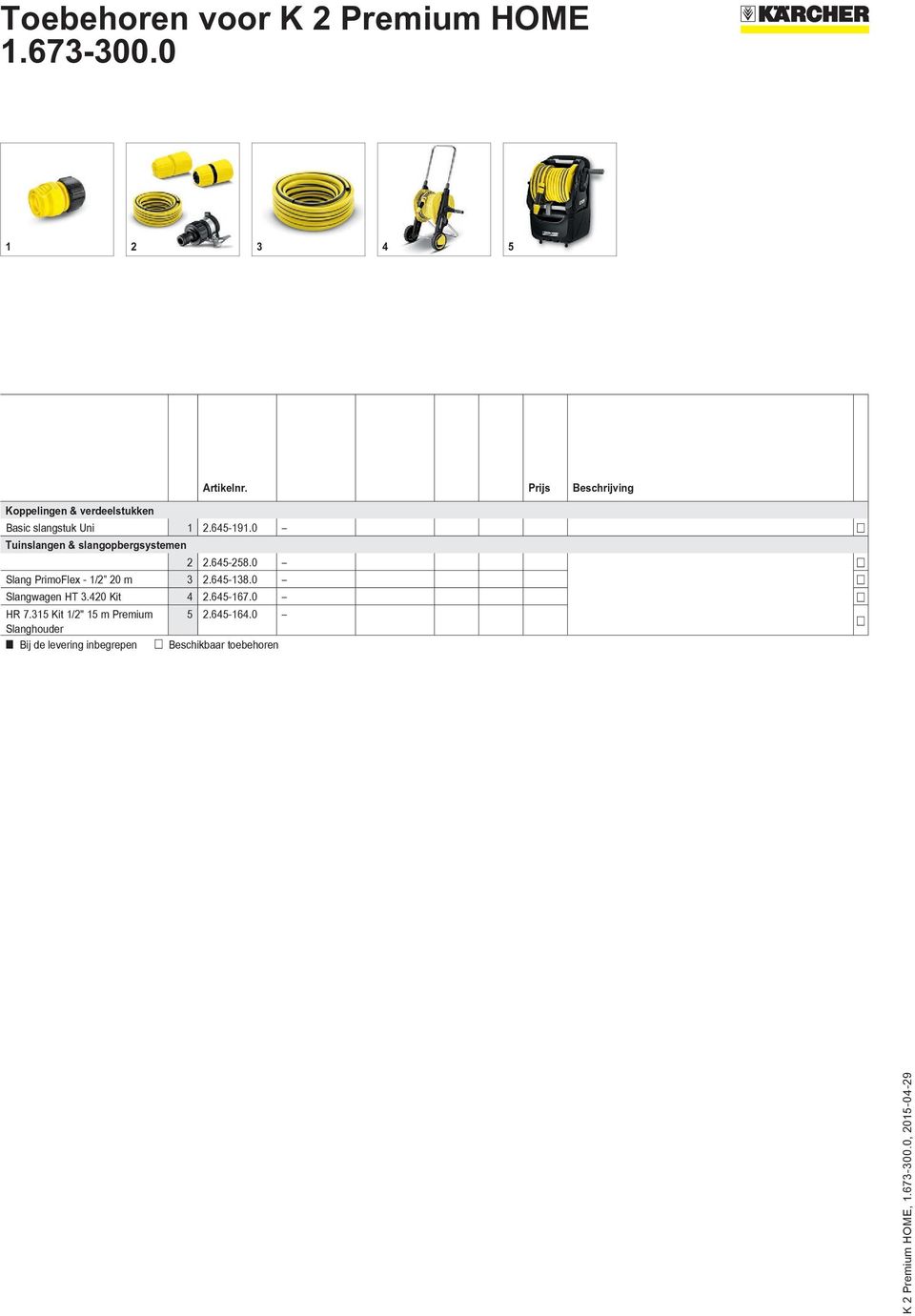 0 Slang PrimoFlex - 1/2 20 m 3 2.645-138.0 Slangwagen HT 3.420 Kit 4 2.