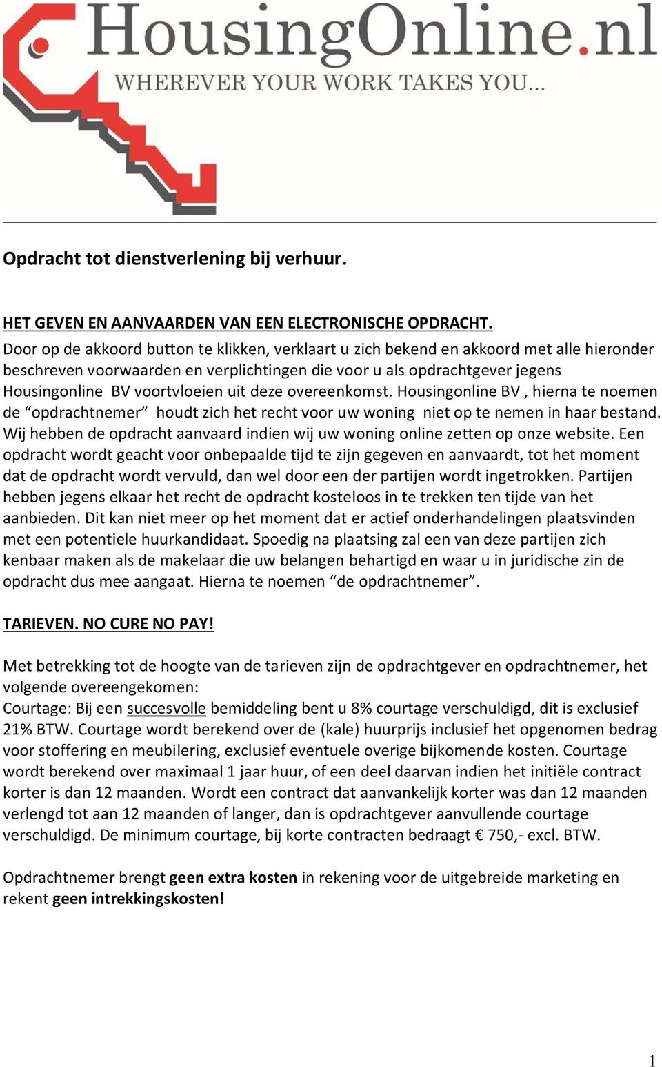 uit deze overeenkomst. Housingonline BV, hierna te noemen de opdrachtnemer houdt zich het recht voor uw woning niet op te nemen in haar bestand.