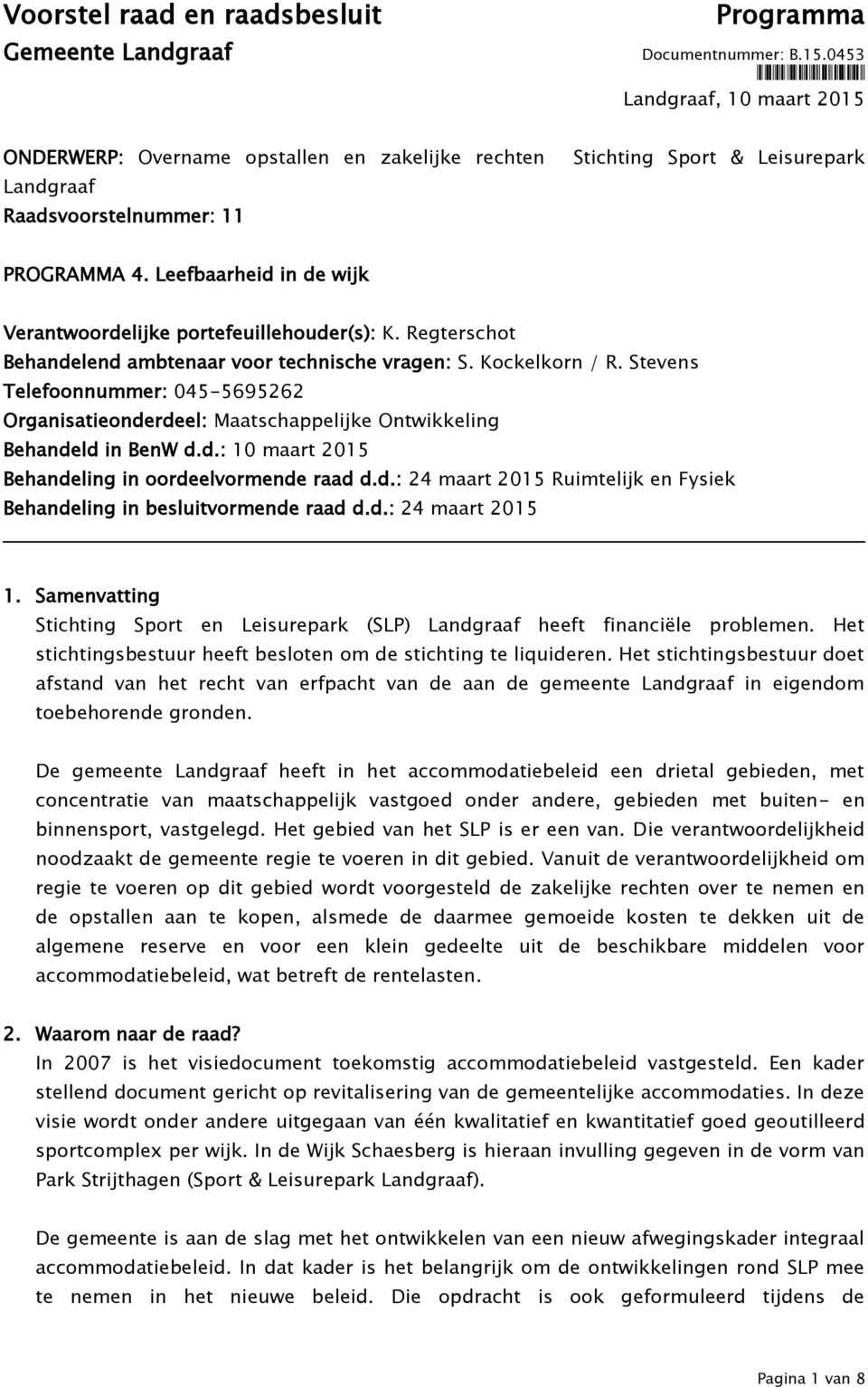 Leefbaarheid in de wijk Verantwoordelijke portefeuillehouder(s): K. Regterschot Behandelend ambtenaar voor technische vragen: S. Kockelkorn / R.