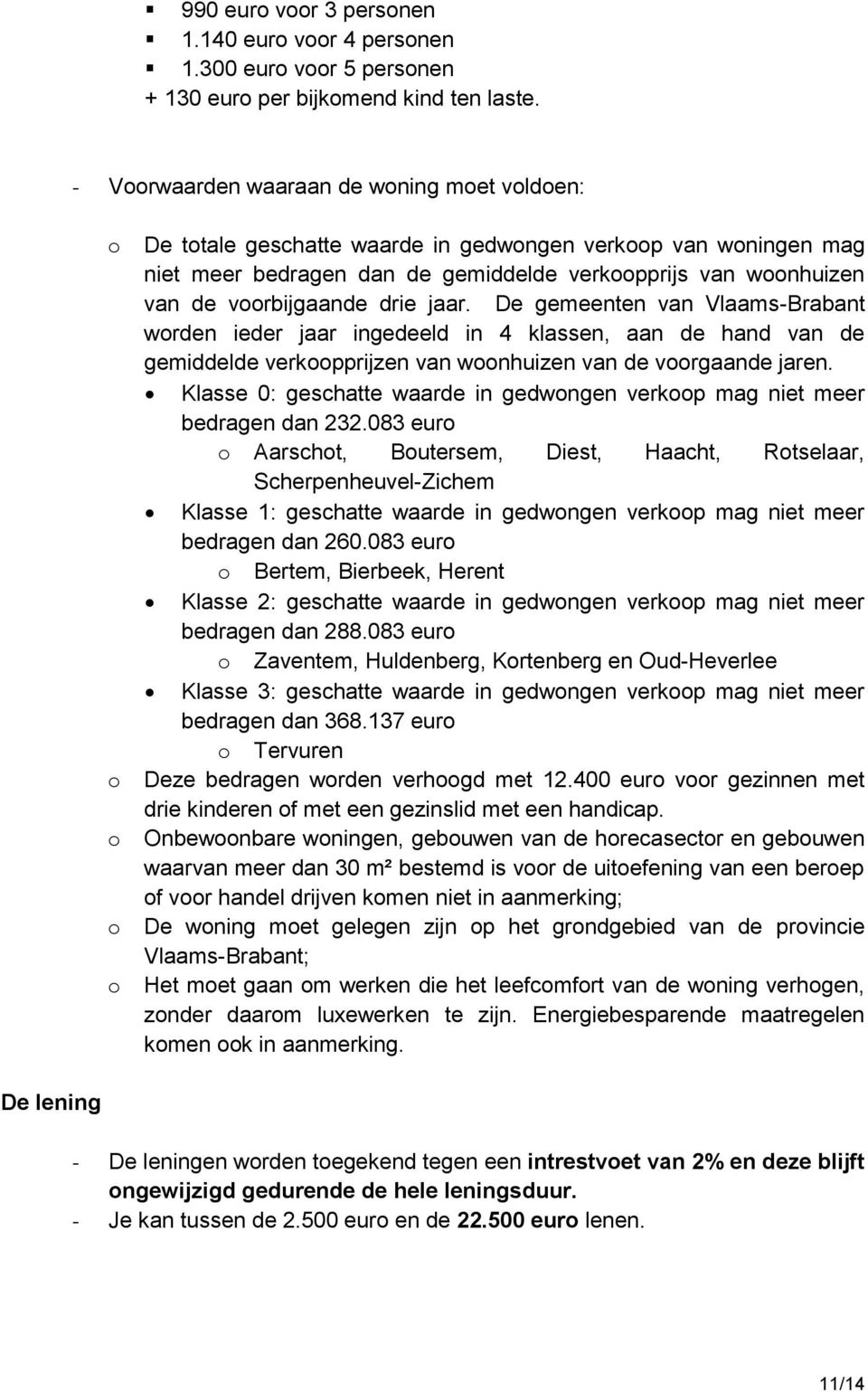 De gemeenten van Vlaams-Brabant wrden ieder jaar ingedeeld in 4 klassen, aan de hand van de gemiddelde verkpprijzen van wnhuizen van de vrgaande jaren.