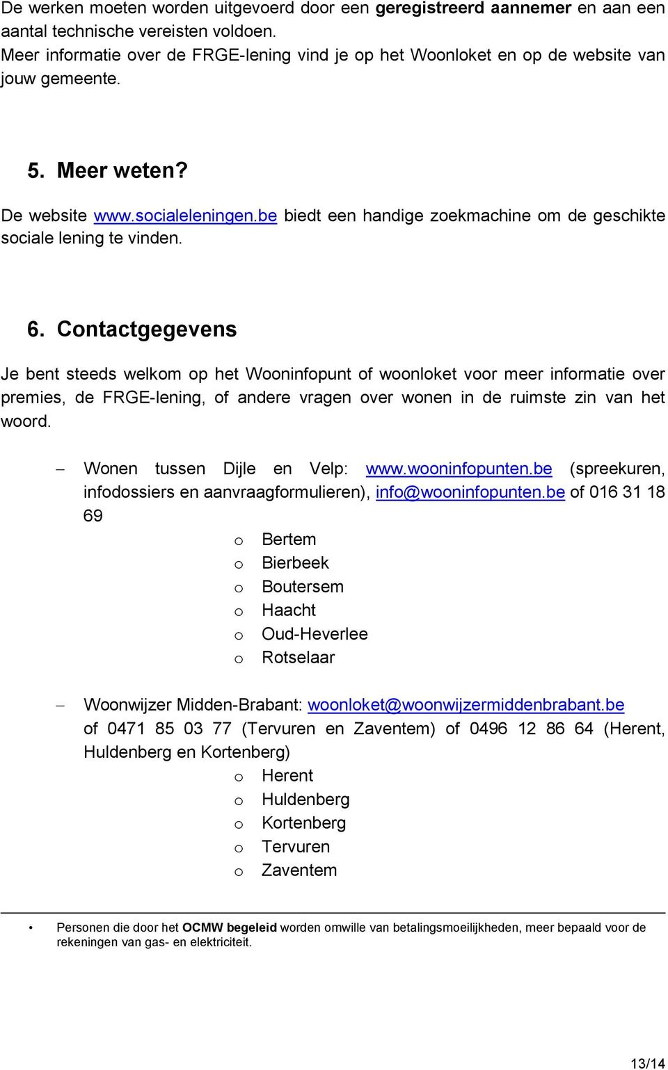 Cntactgegevens Je bent steeds welkm p het Wninfpunt f wnlket vr meer infrmatie ver premies, de FRGE-lening, f andere vragen ver wnen in de ruimste zin van het wrd. Wnen tussen Dijle en Velp: www.