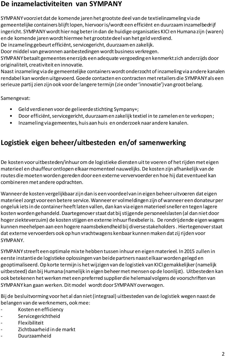 De inzameling gebeurt efficiënt, servicegericht, duurzaam en zakelijk. Door middel van gewonnen aanbestedingen wordt business verkregen.