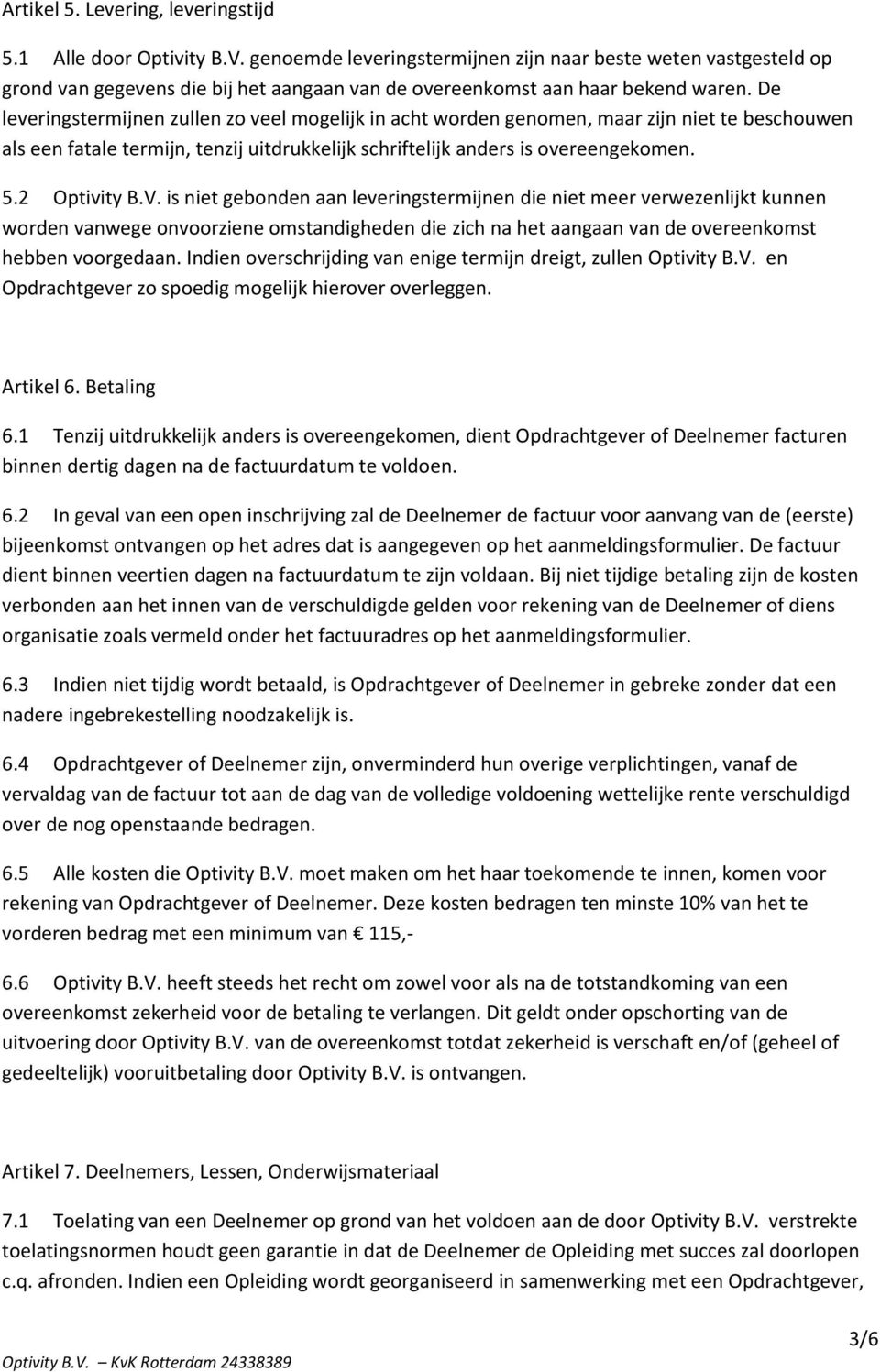 De leveringstermijnen zullen zo veel mogelijk in acht worden genomen, maar zijn niet te beschouwen als een fatale termijn, tenzij uitdrukkelijk schriftelijk anders is overeengekomen. 5.2 Optivity B.V.