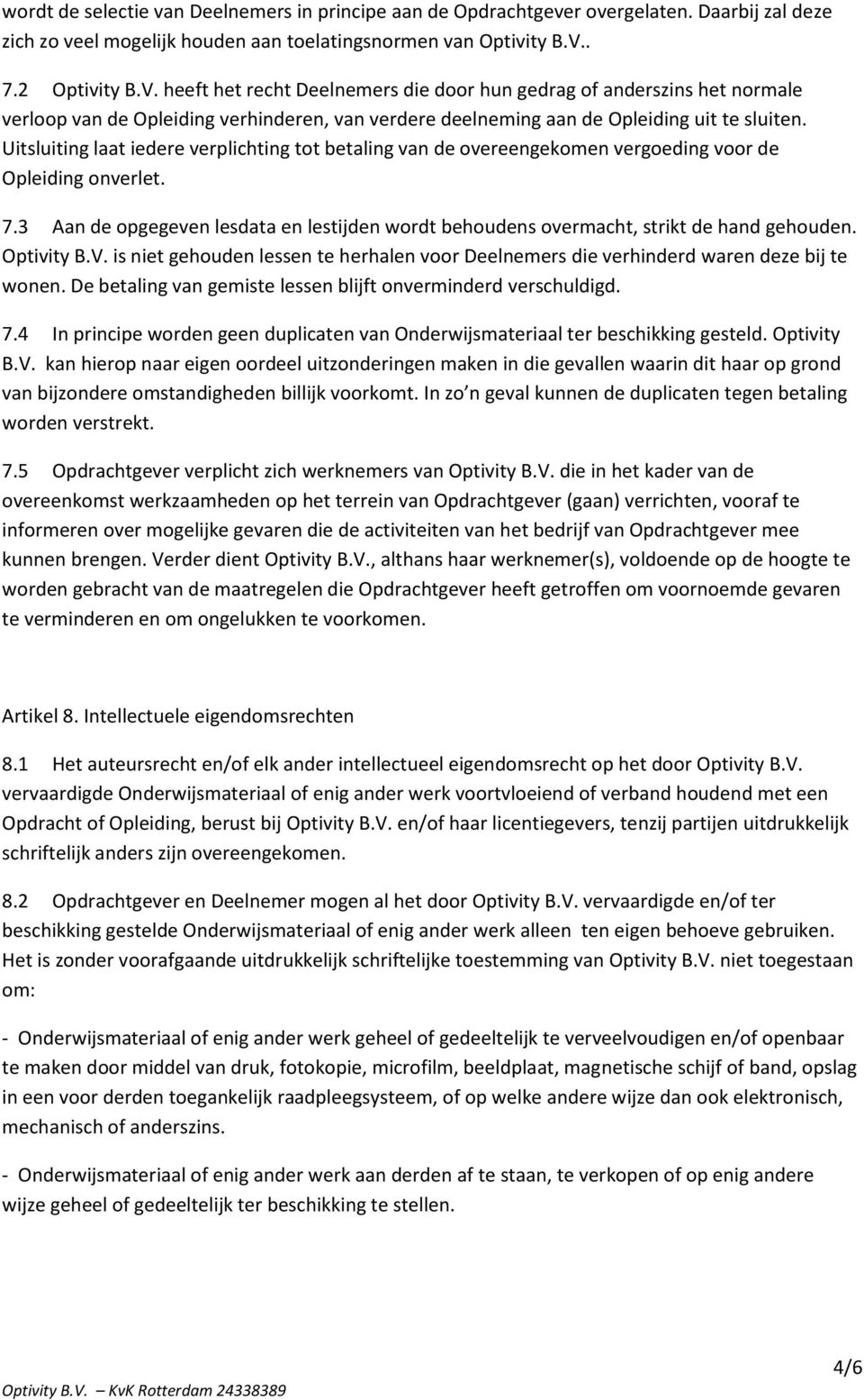 Uitsluiting laat iedere verplichting tot betaling van de overeengekomen vergoeding voor de Opleiding onverlet. 7.