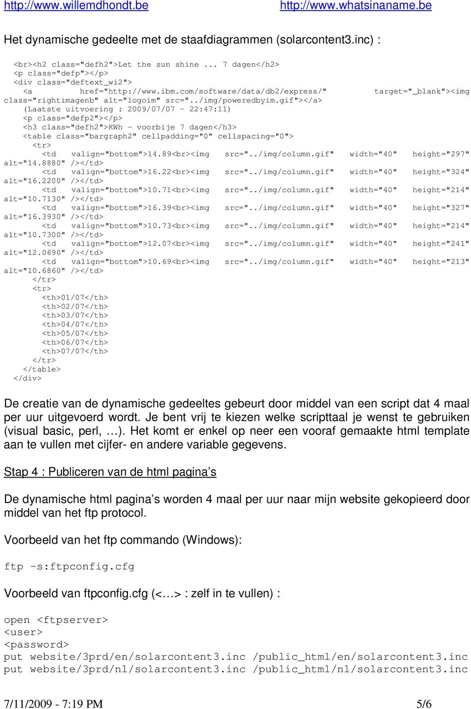 gif"></a> (Laatste uitvoering : 2009/07/07-22:47:11) <p class="defp2"></p> <h3 class="defh2">kwh - voorbije 7 dagen</h3> <table class="bargraph2" cellpadding="0" cellspacing="0"> <tr> <td