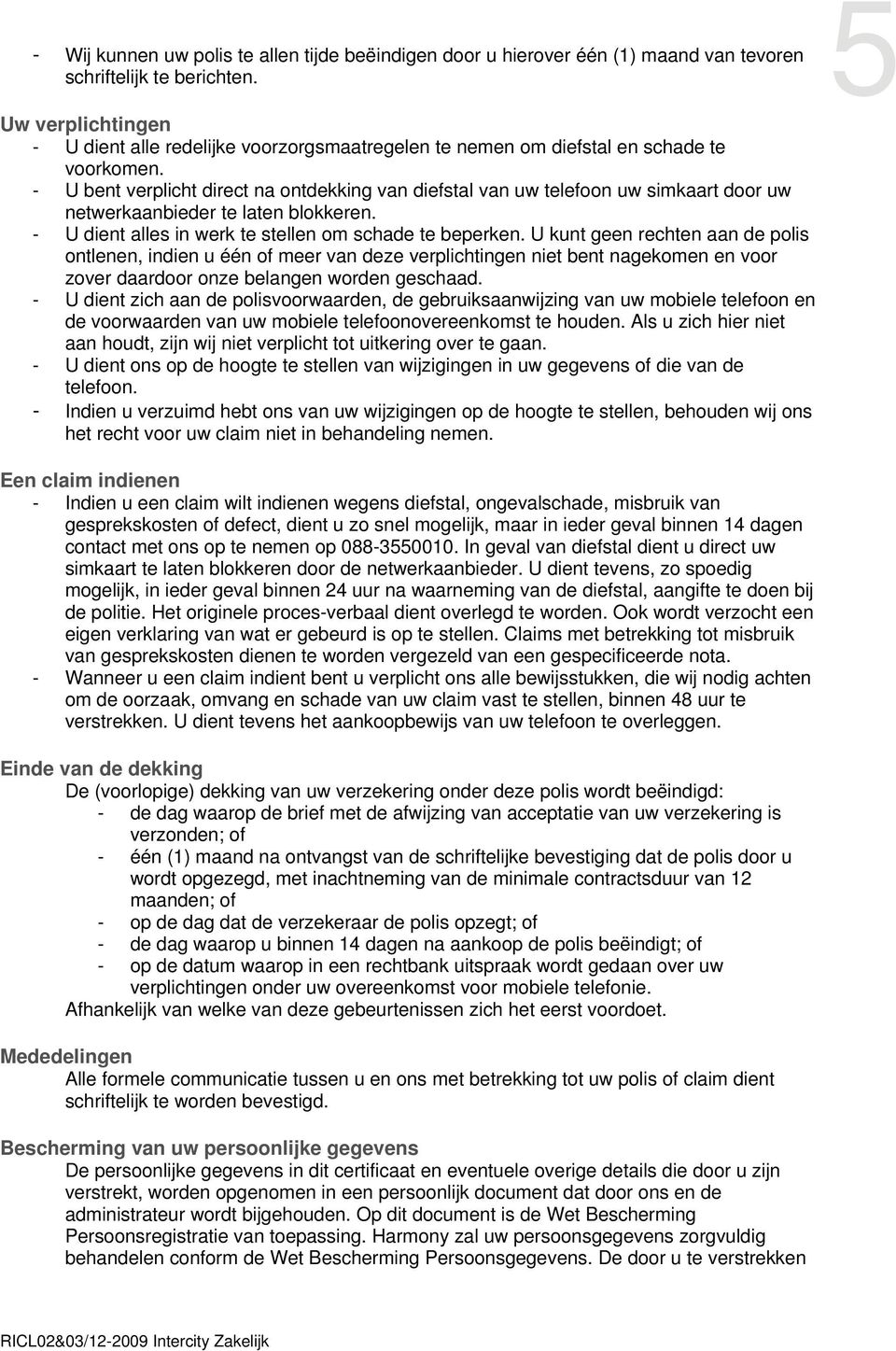 - U bent verplicht direct na ontdekking van diefstal van uw telefoon uw simkaart door uw netwerkaanbieder te laten blokkeren. - U dient alles in werk te stellen om schade te beperken.