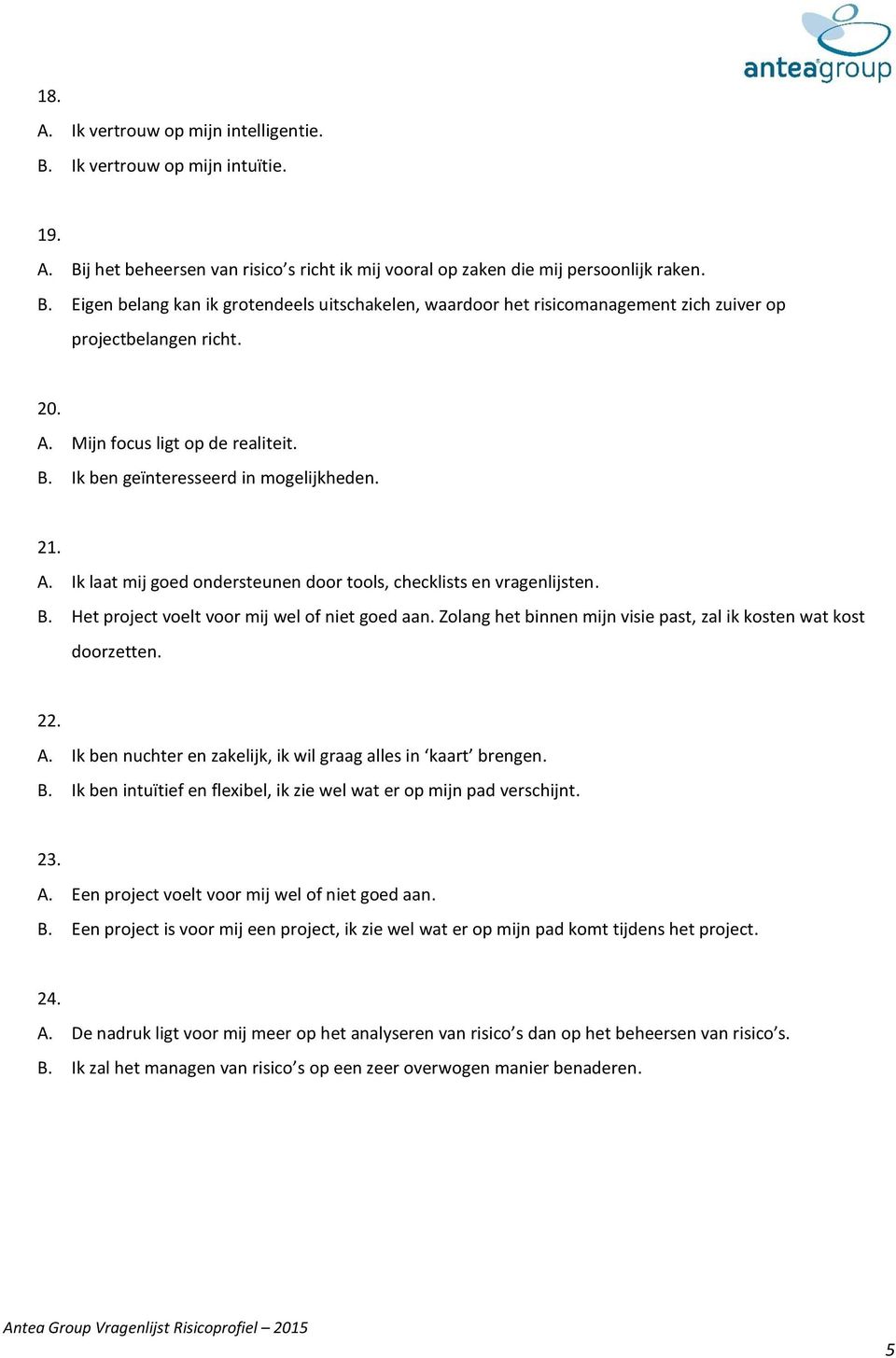 Zolang het binnen mijn visie past, zal ik kosten wat kost doorzetten. 22. A. Ik ben nuchter en zakelijk, ik wil graag alles in kaart brengen. B.