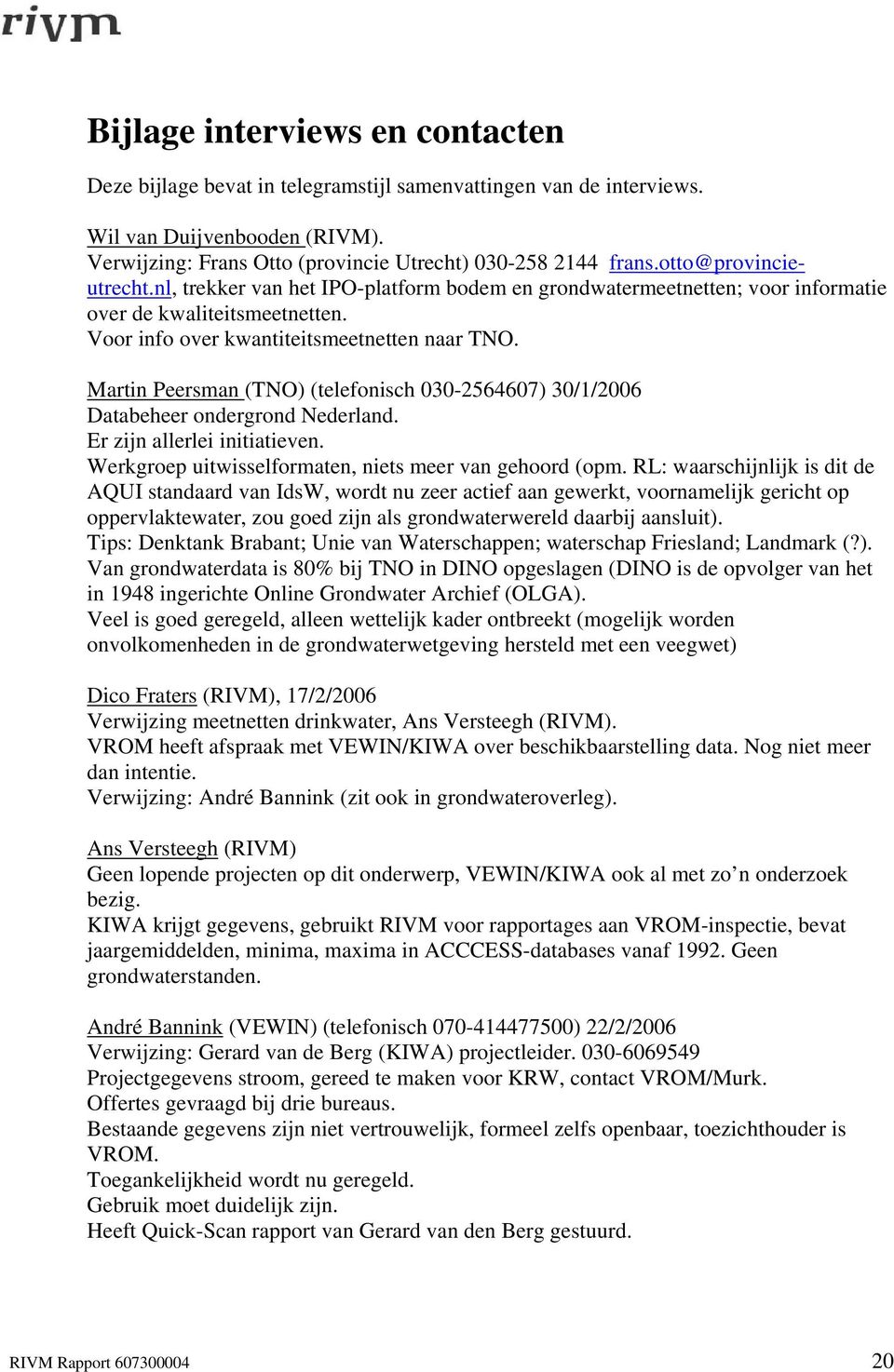 Martin Peersman (TNO) (telefonisch 030-2564607) 30/1/2006 Databeheer ondergrond Nederland. Er zijn allerlei initiatieven. Werkgroep uitwisselformaten, niets meer van gehoord (opm.
