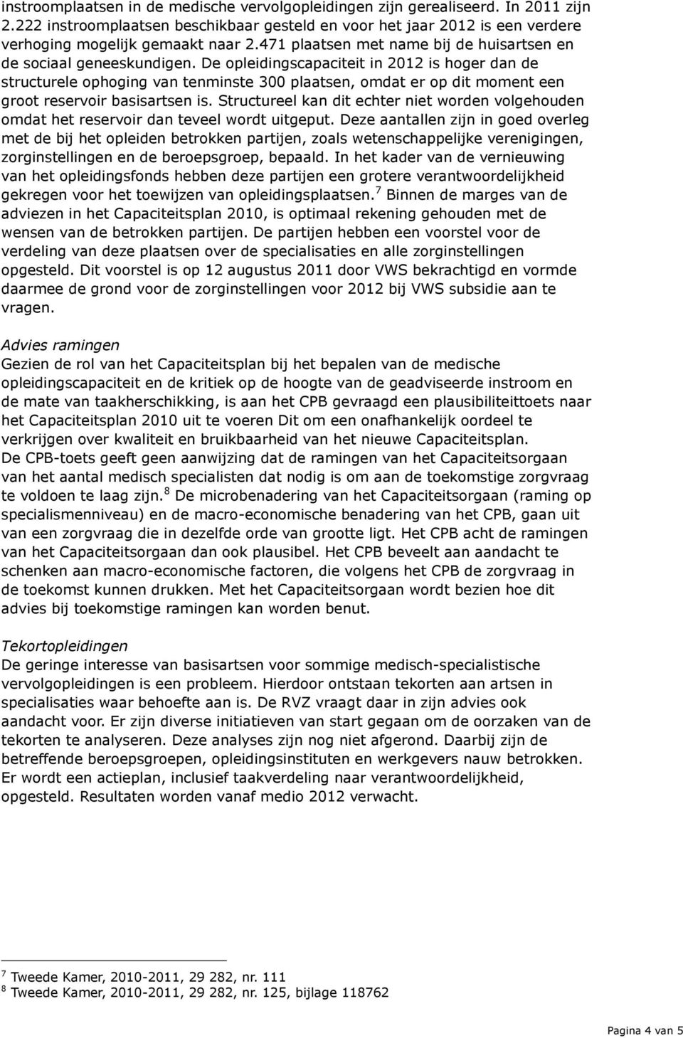 De opleidingscapaciteit in 2012 is hoger dan de structurele ophoging van tenminste 300 plaatsen, omdat er op dit moment een groot reservoir basisartsen is.