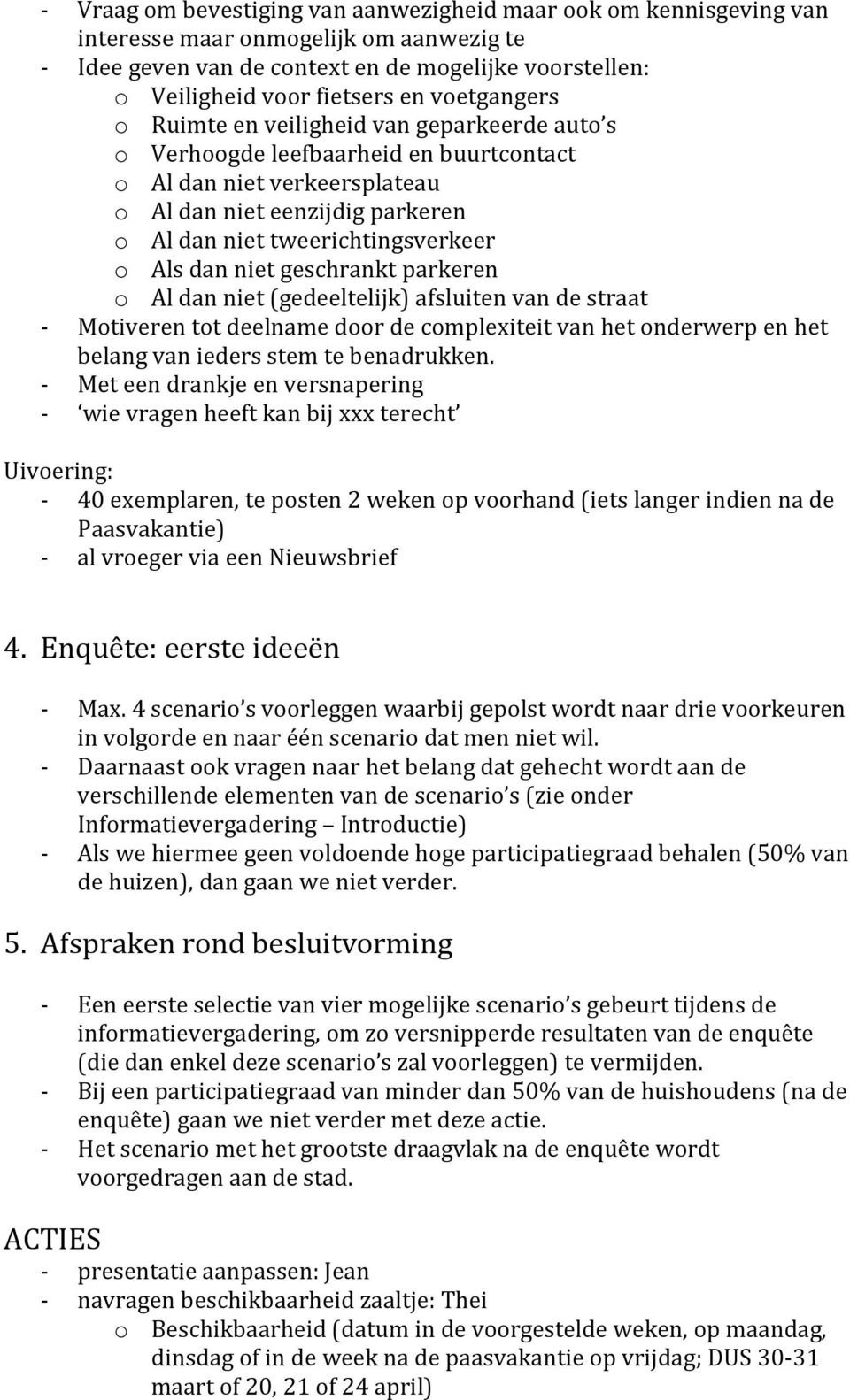 Als dan niet geschrankt parkeren o Al dan niet (gedeeltelijk) afsluiten van de straat - Motiveren tot deelname door de complexiteit van het onderwerp en het belang van ieders stem te benadrukken.