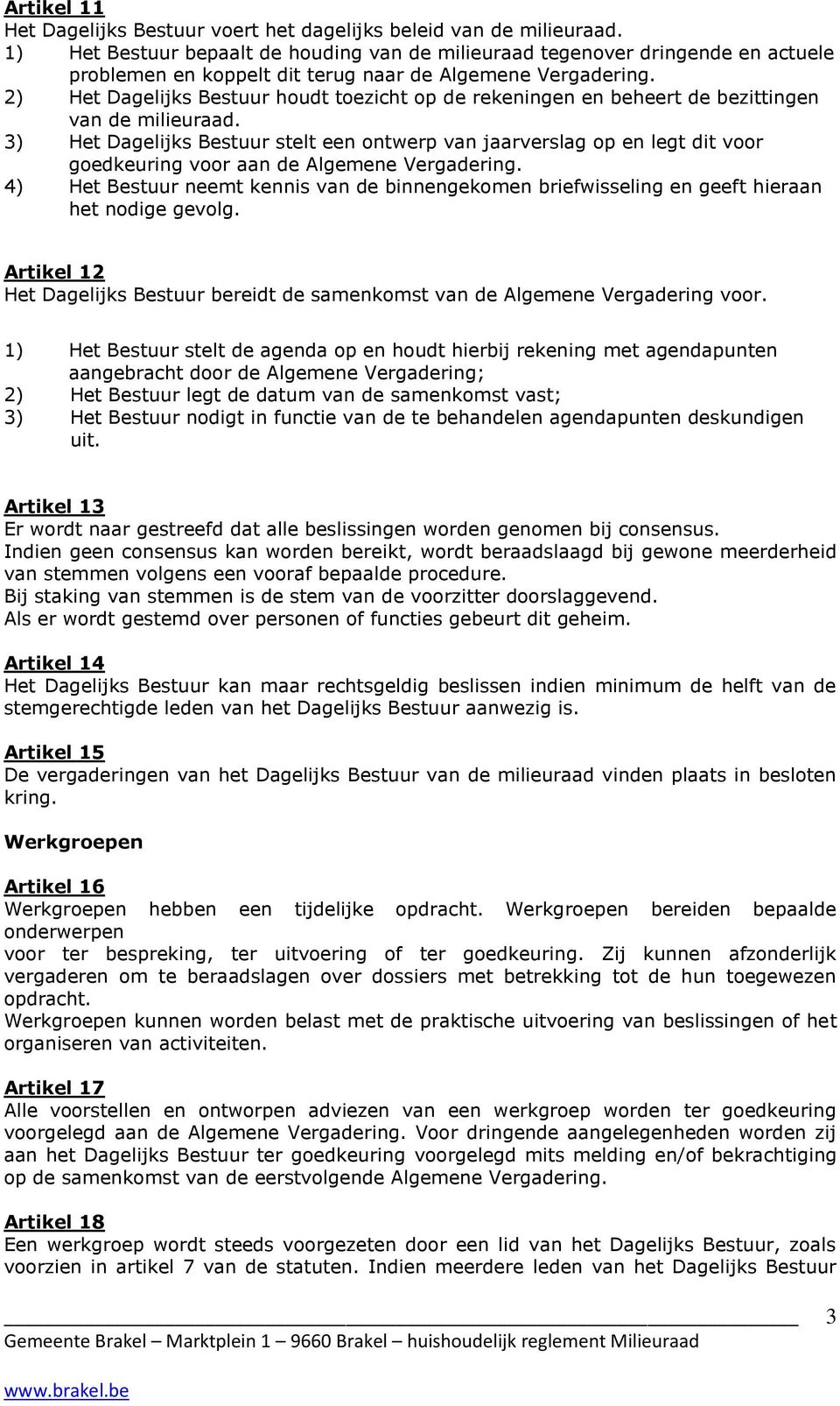 2) Het Dagelijks Bestuur houdt toezicht op de rekeningen en beheert de bezittingen van de milieuraad.