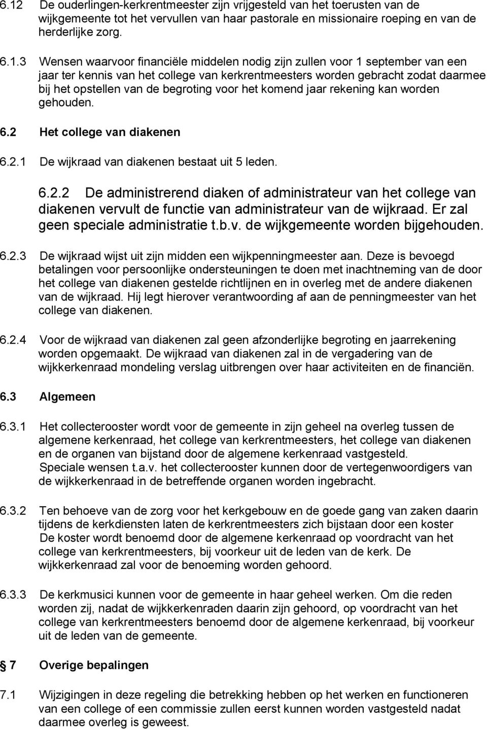 komend jaar rekening kan worden gehouden. 6.2 Het college van diakenen 6.2.1 De wijkraad van diakenen bestaat uit 5 leden. 6.2.2 De administrerend diaken of administrateur van het college van diakenen vervult de functie van administrateur van de wijkraad.