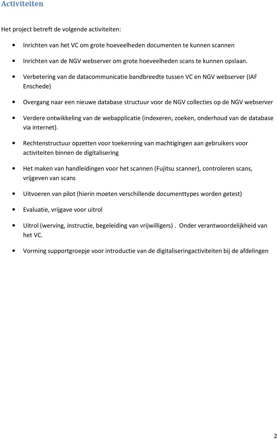 Verbetering van de datacommunicatie bandbreedte tussen VC en NGV webserver (IAF Enschede) Overgang naar een nieuwe database structuur voor de NGV collecties op de NGV webserver Verdere ontwikkeling