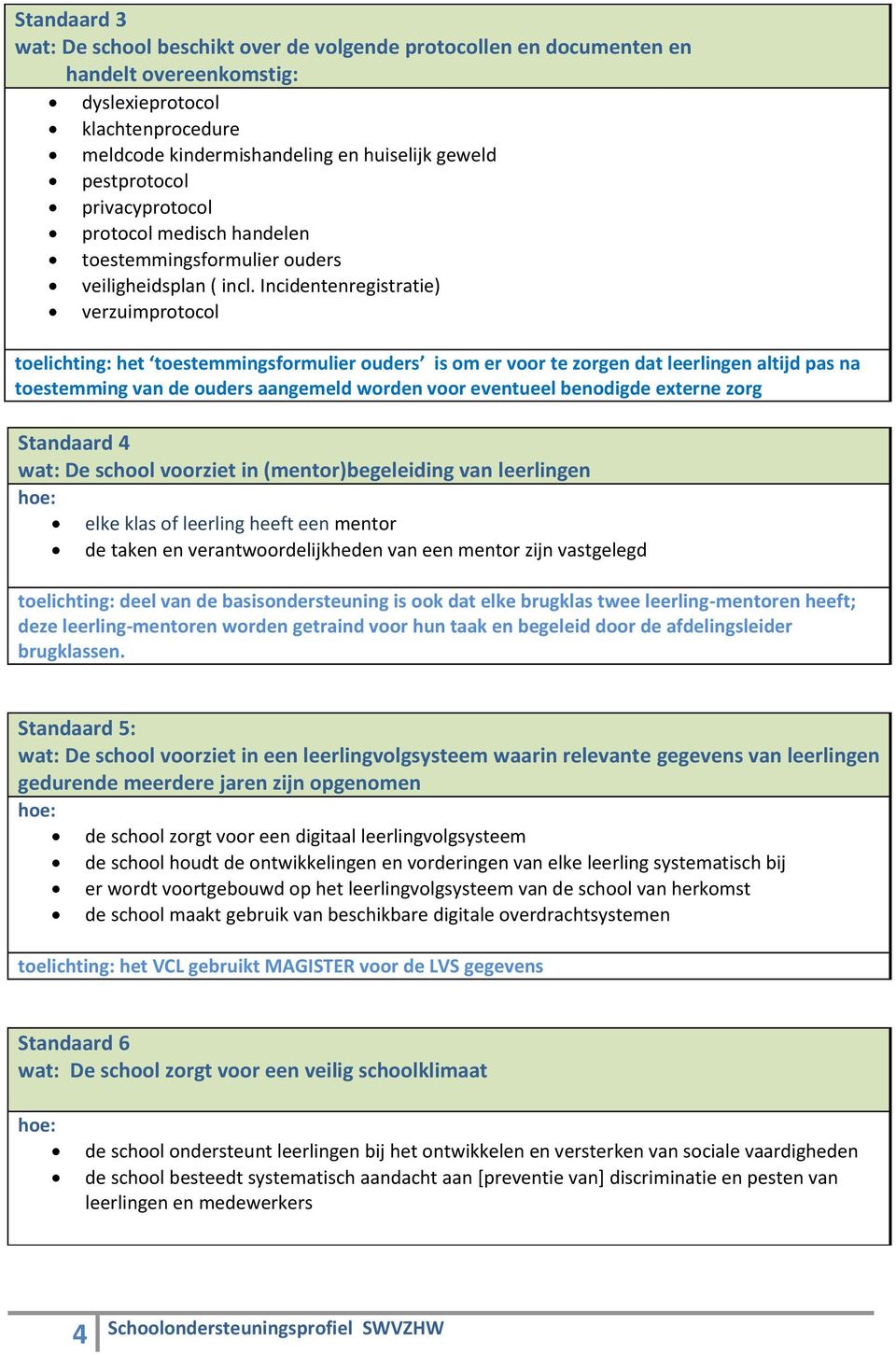 Incidentenregistratie) verzuimprotocol toelichting: het toestemmingsformulier ouders is om er voor te zorgen dat leerlingen altijd pas na toestemming van de ouders aangemeld worden voor eventueel