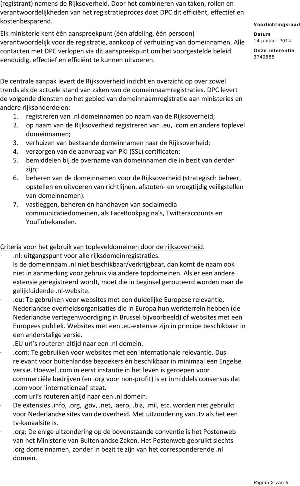 Alle contacten met DPC verlopen via dit aanspreekpunt om het voorgestelde beleid eenduidig, effectief en efficiënt te kunnen uitvoeren.