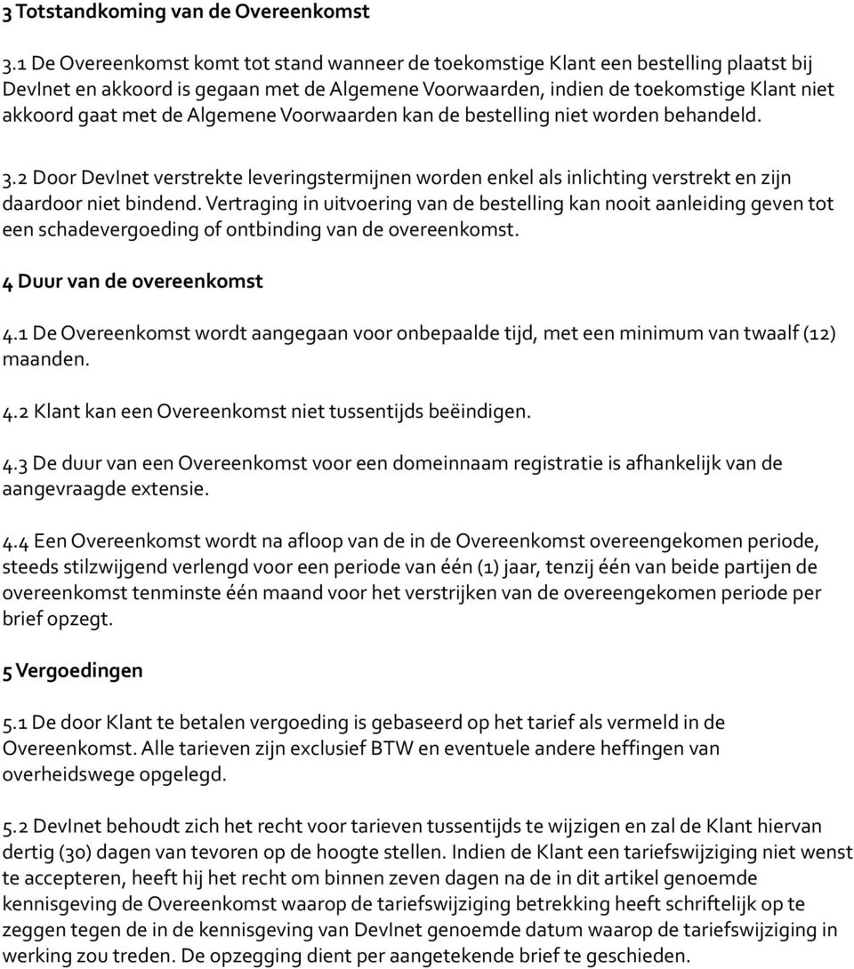 Algemene Voorwaarden kan de bestelling niet worden behandeld. 3.2 Door DevInet verstrekte leveringstermijnen worden enkel als inlichting verstrekt en zijn daardoor niet bindend.