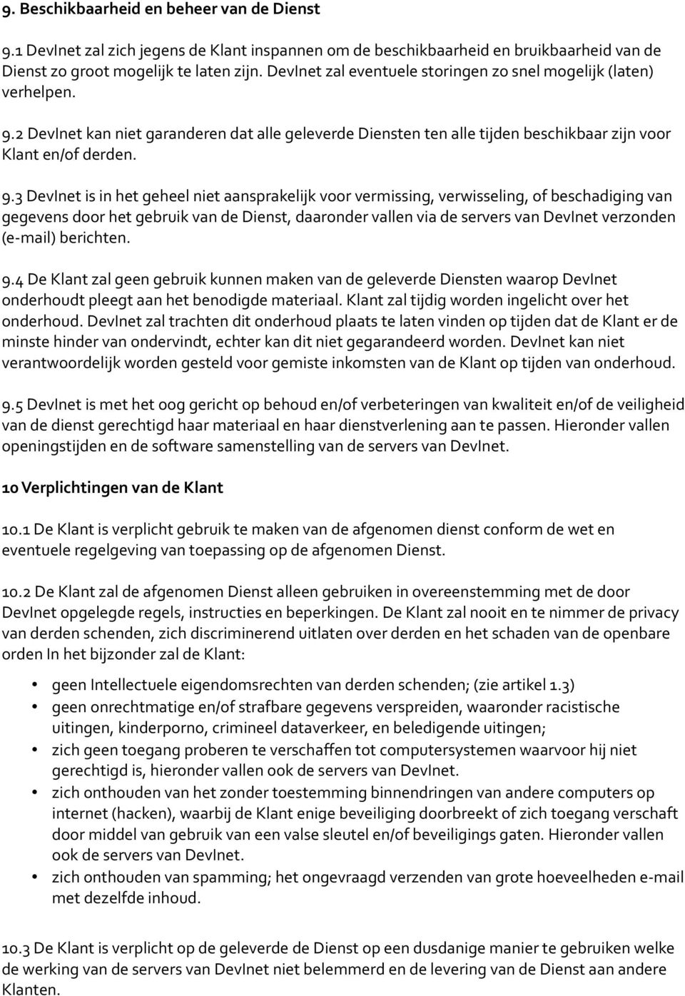 2 DevInet kan niet garanderen dat alle geleverde Diensten ten alle tijden beschikbaar zijn voor Klant en/of derden. 9.