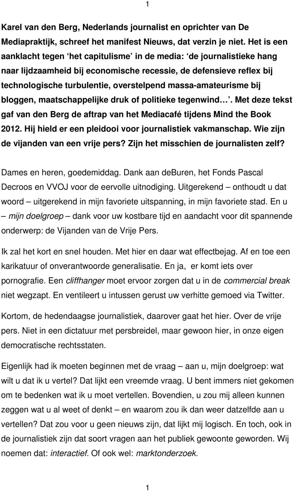 massa-amateurisme bij bloggen, maatschappelijke druk of politieke tegenwind. Met deze tekst gaf van den Berg de aftrap van het Mediacafé tijdens Mind the Book 2012.