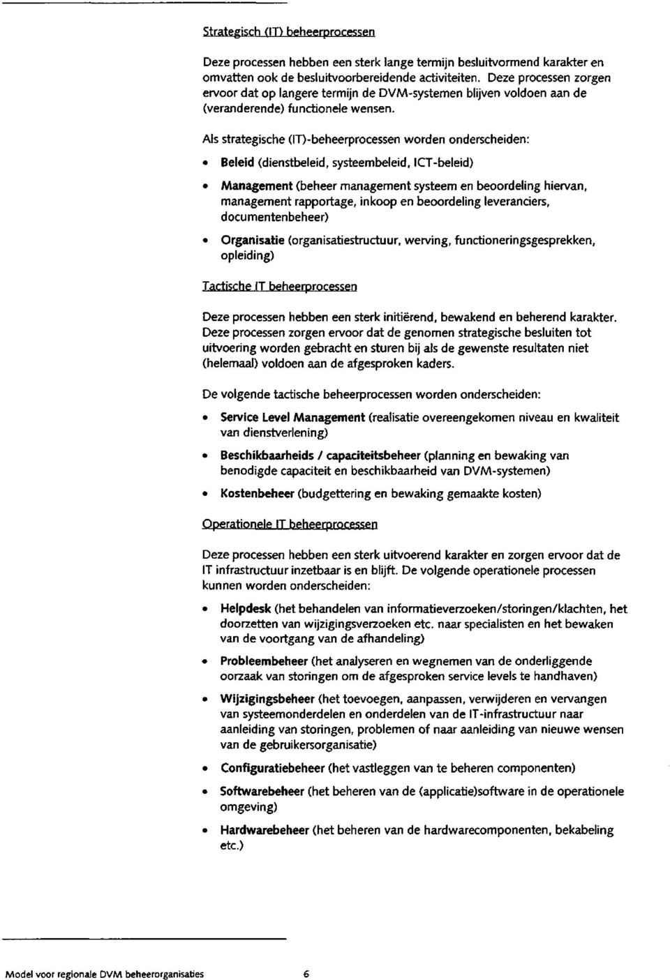 l trategiche (IT)-beheerproceen worden ondercheiden: Beleid (dientbeleid, yteembeleid, ICT-beleid) Management (beheer management yteem en beoordeling hiervan, management rapportage, inkoop en