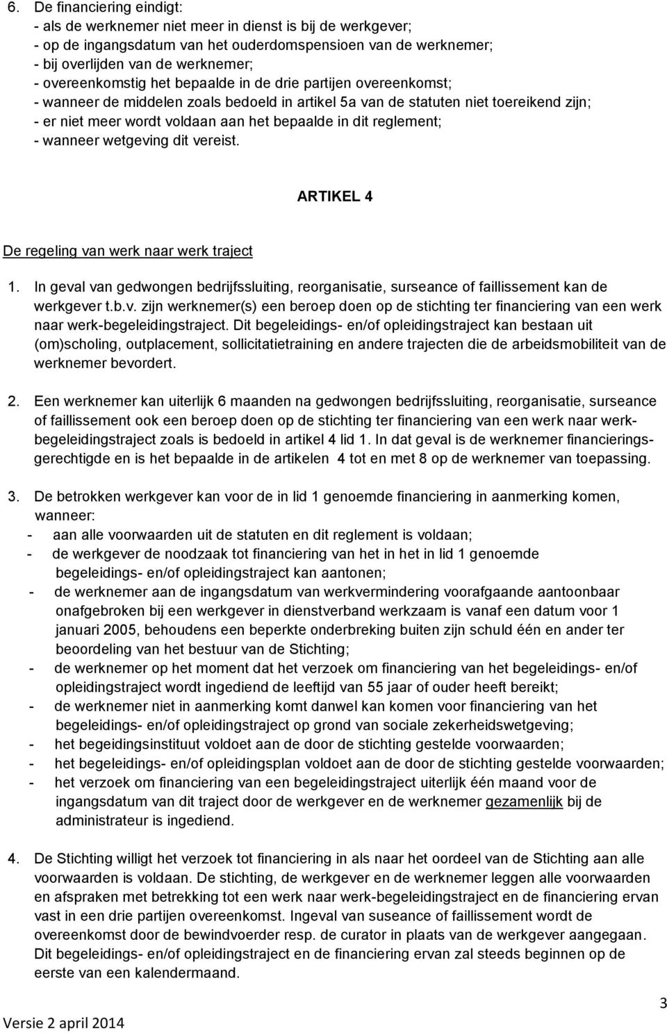 dit reglement; - wanneer wetgeving dit vereist. ARTIKEL 4 De regeling van werk naar werk traject 1.