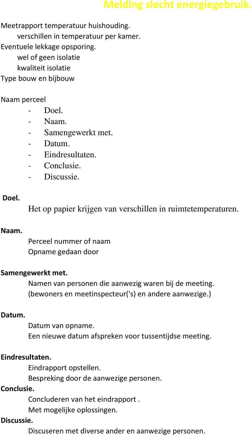 Perceel nummer of naam Opname gedaan door Samengewerkt met. Namen van personen die aanwezig waren bij de meeting. (bewoners en meetinspecteur('s) en andere aanwezige.) Datum. Datum van opname.