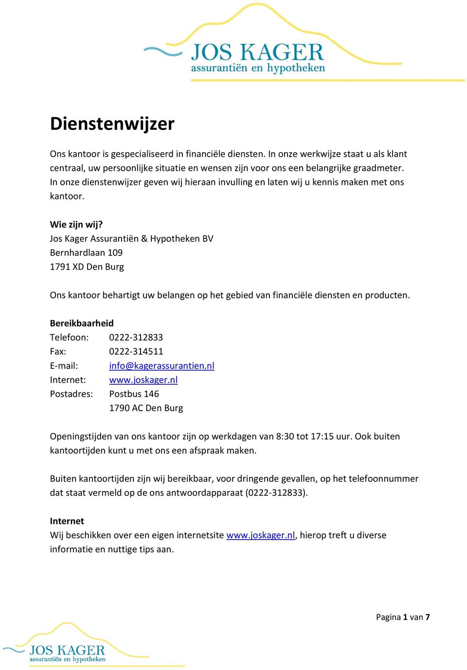 Jos Kager Assurantiën & Hypotheken BV Bernhardlaan 109 1791 XD Den Burg Ons kantoor behartigt uw belangen op het gebied van financiële diensten en producten.