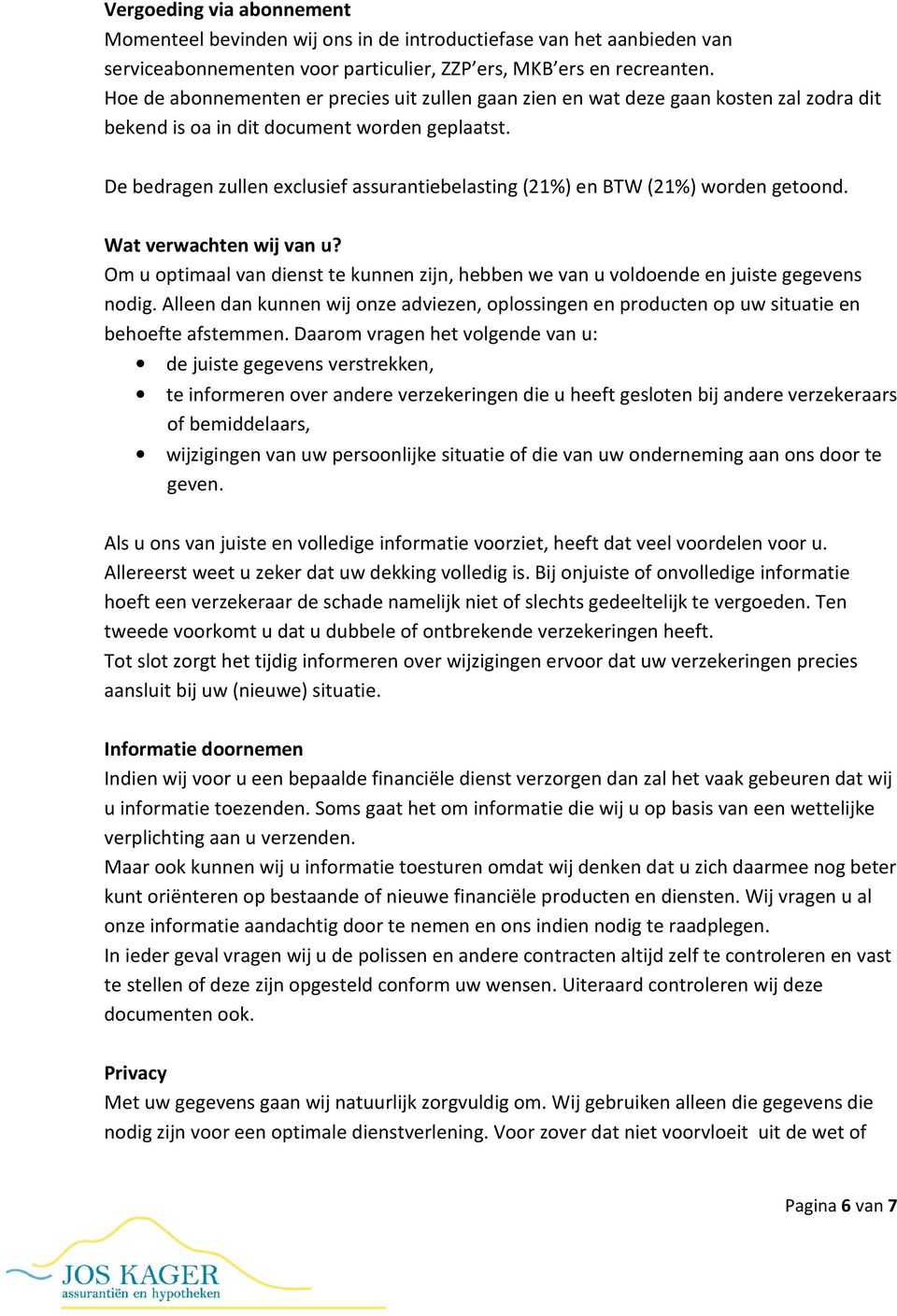 De bedragen zullen exclusief assurantiebelasting (21%) en BTW (21%) worden getoond. Wat verwachten wij van u?