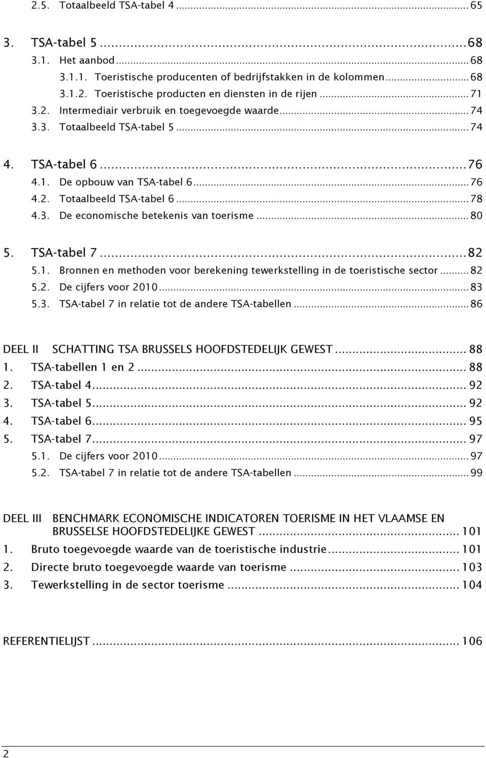 .. 80 5. TSA-tabel 7... 82 5.1. Bronnen en methoden voor berekening tewerkstelling in de toeristische sector... 82 5.2. De cijfers voor 2010... 83 5.3. TSA-tabel 7 in relatie tot de andere TSA-tabellen.