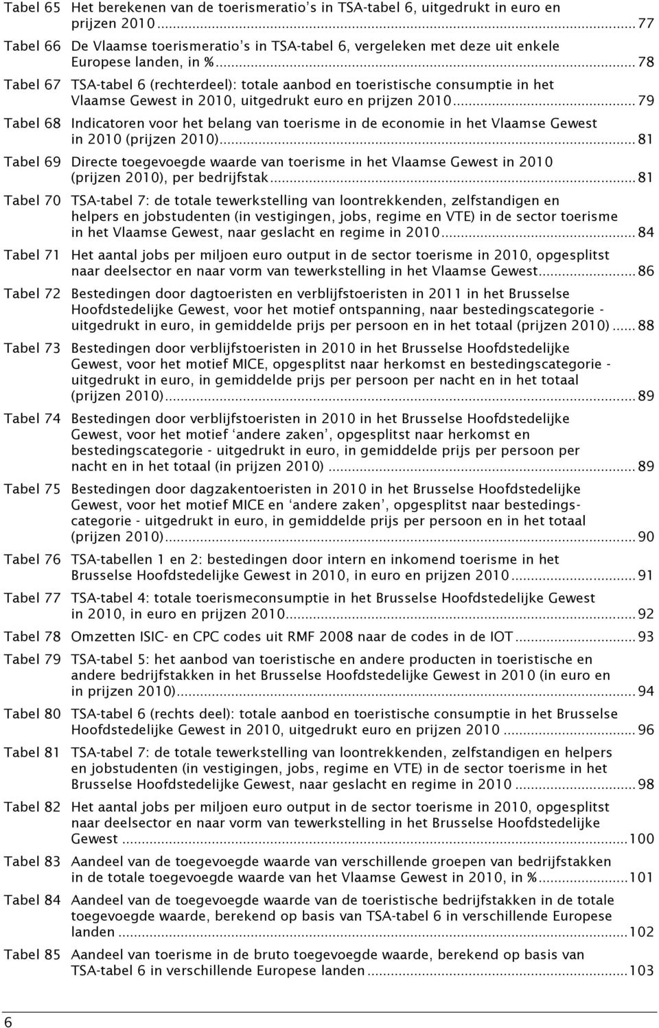 .. 78 Tabel 67 TSA-tabel 6 (rechterdeel): totale aanbod en toeristische consumptie in het Vlaamse Gewest in 2010, uitgedrukt euro en prijzen 2010.