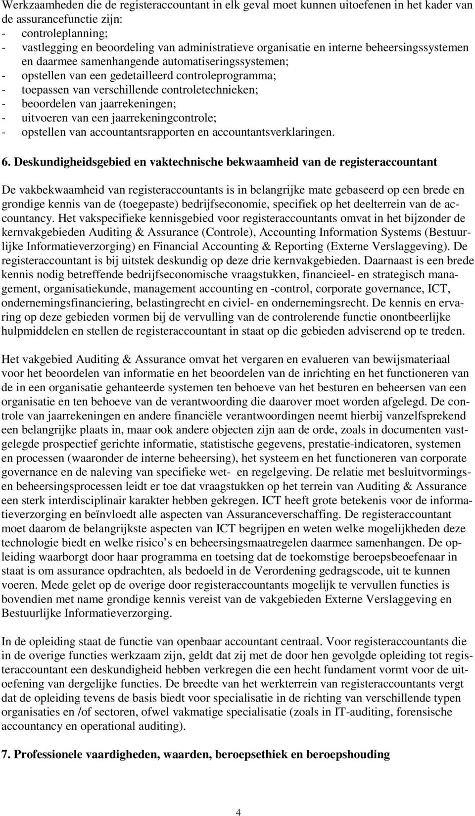 van jaarrekeningen; - uitvoeren van een jaarrekeningcontrole; - opstellen van accountantsrapporten en accountantsverklaringen. 6.