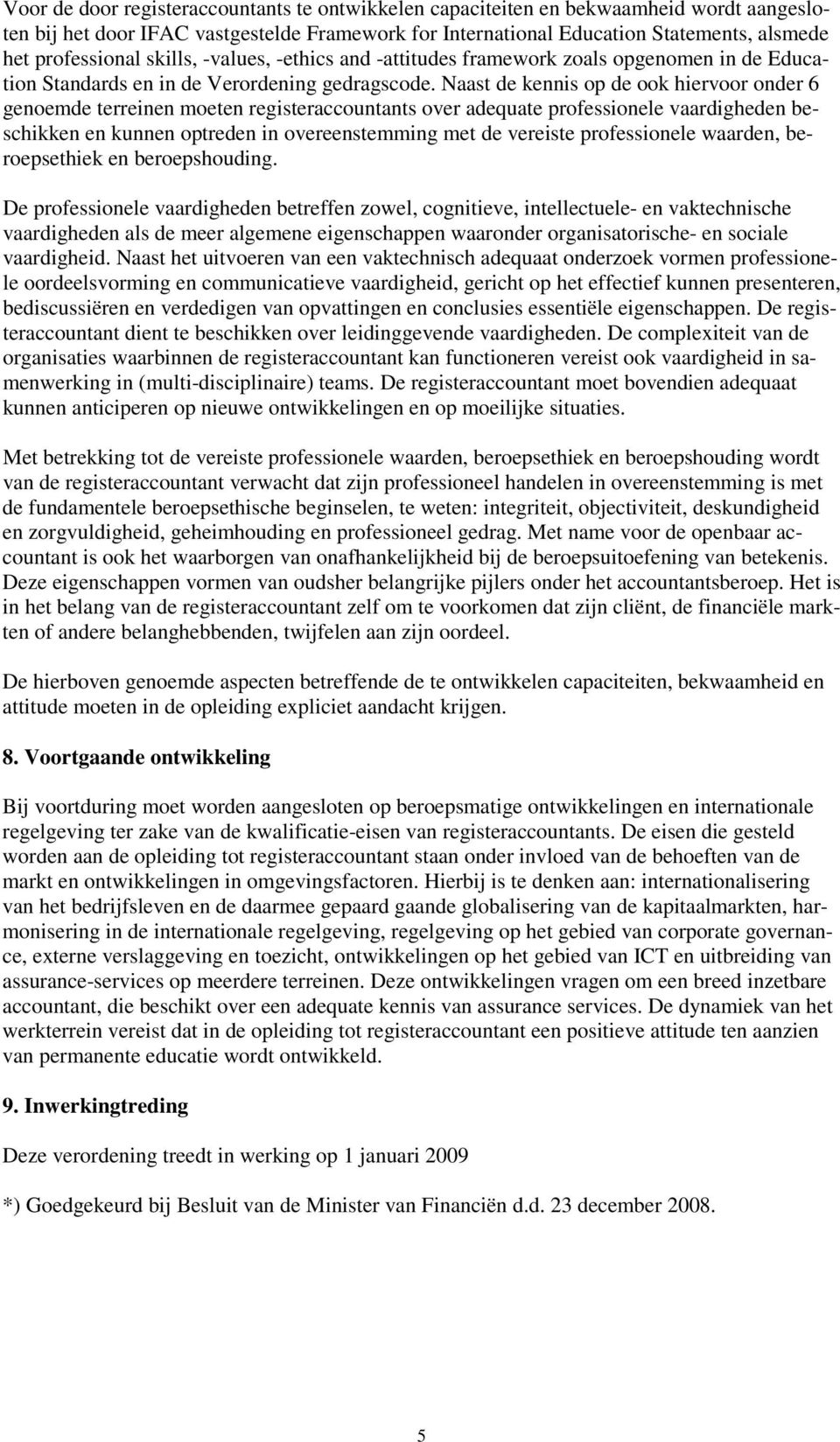 Naast de kennis op de ook hiervoor onder 6 genoemde terreinen moeten registeraccountants over adequate professionele vaardigheden beschikken en kunnen optreden in overeenstemming met de vereiste