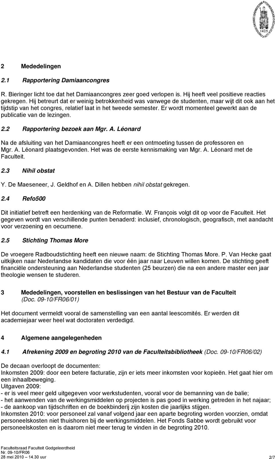 Er wordt momenteel gewerkt aan de publicatie van de lezingen. 2.2 Rapportering bezoek aan Mgr. A. Léonard Na de afsluiting van het Damiaancongres heeft er een ontmoeting tussen de professoren en Mgr.