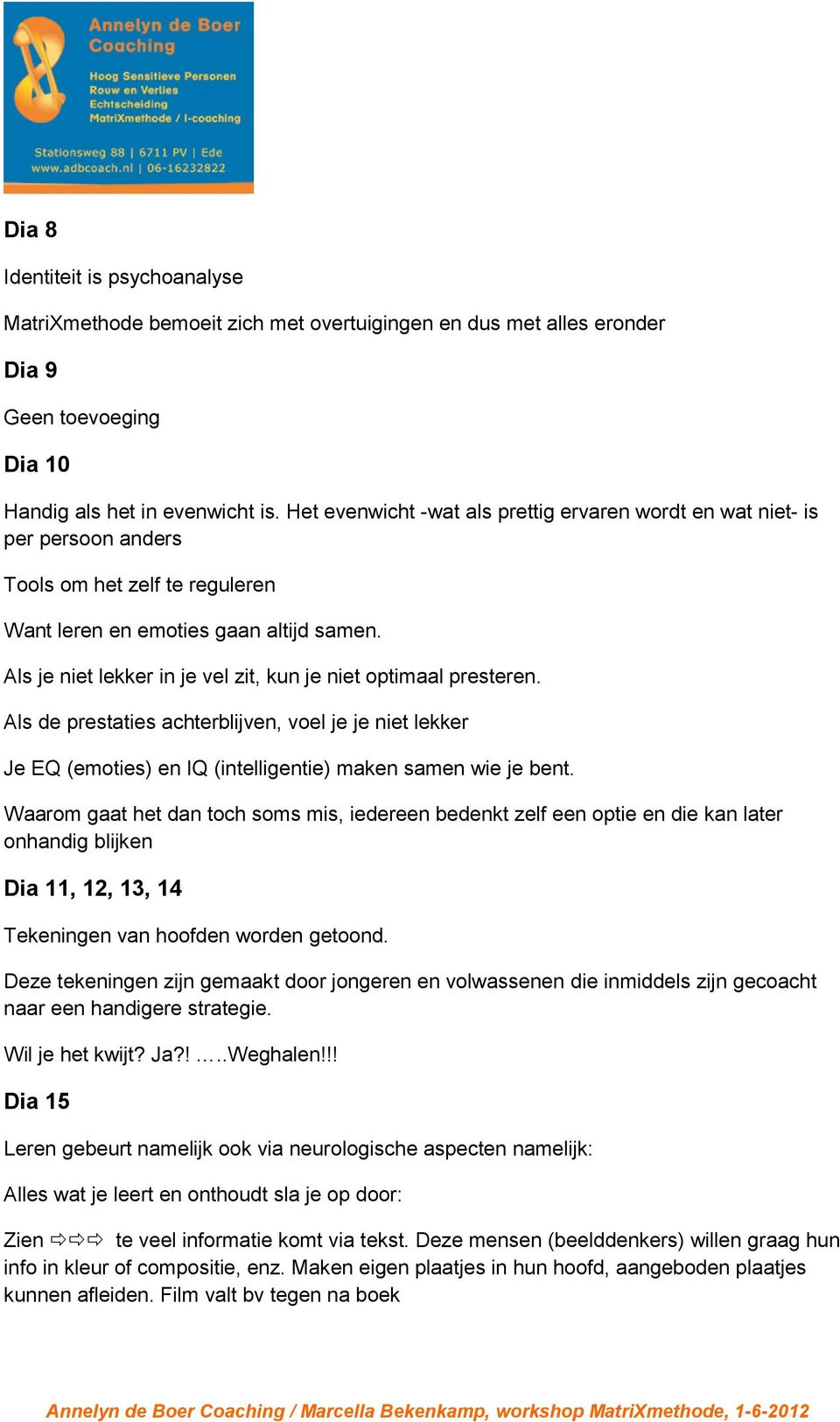 Als je niet lekker in je vel zit, kun je niet optimaal presteren. Als de prestaties achterblijven, voel je je niet lekker Je EQ (emoties) en IQ (intelligentie) maken samen wie je bent.