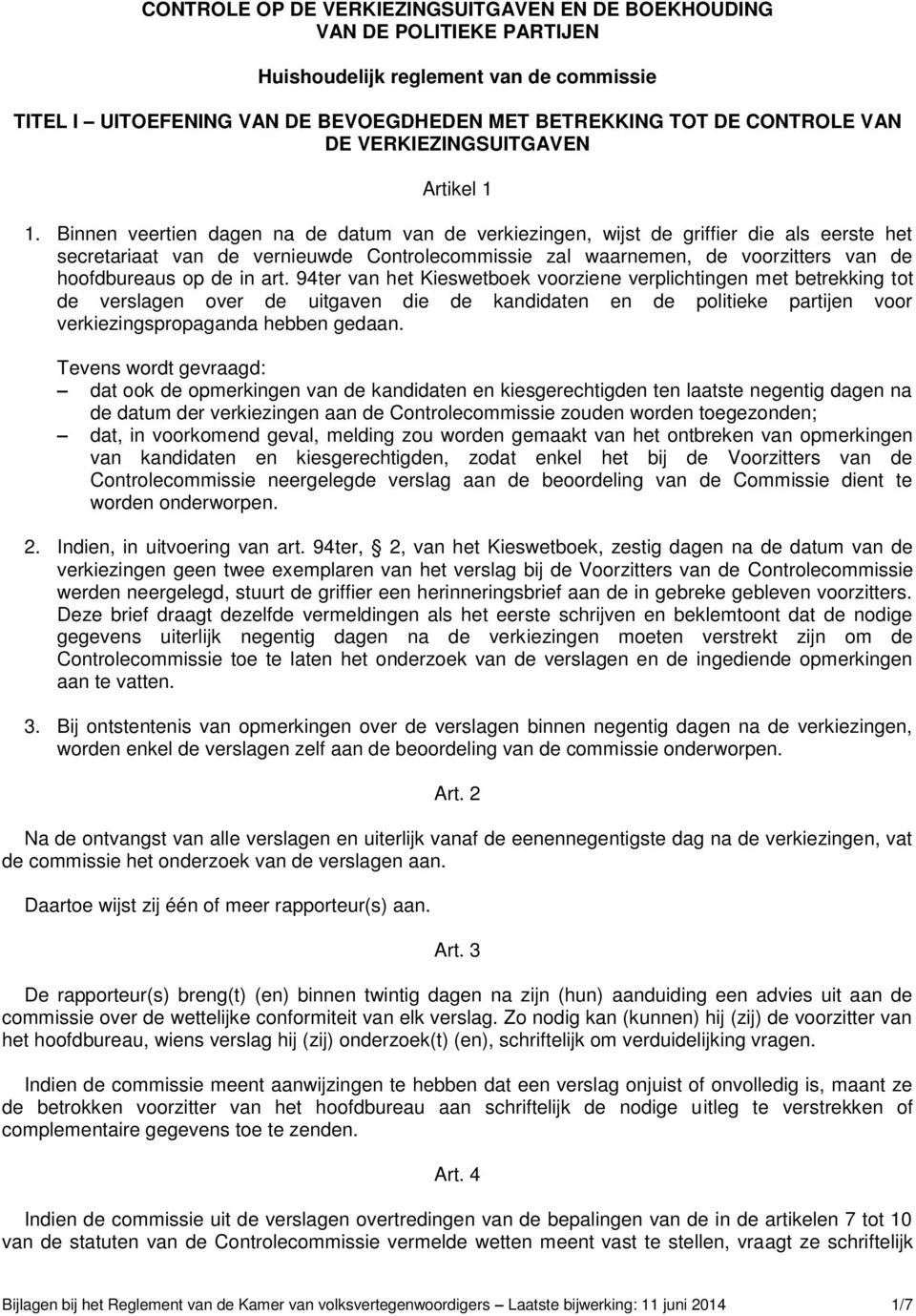 Binnen veertien dagen na de datum van de verkiezingen, wijst de griffier die als eerste het secretariaat van de vernieuwde Controlecommissie zal waarnemen, de voorzitters van de hoofdbureaus op de in