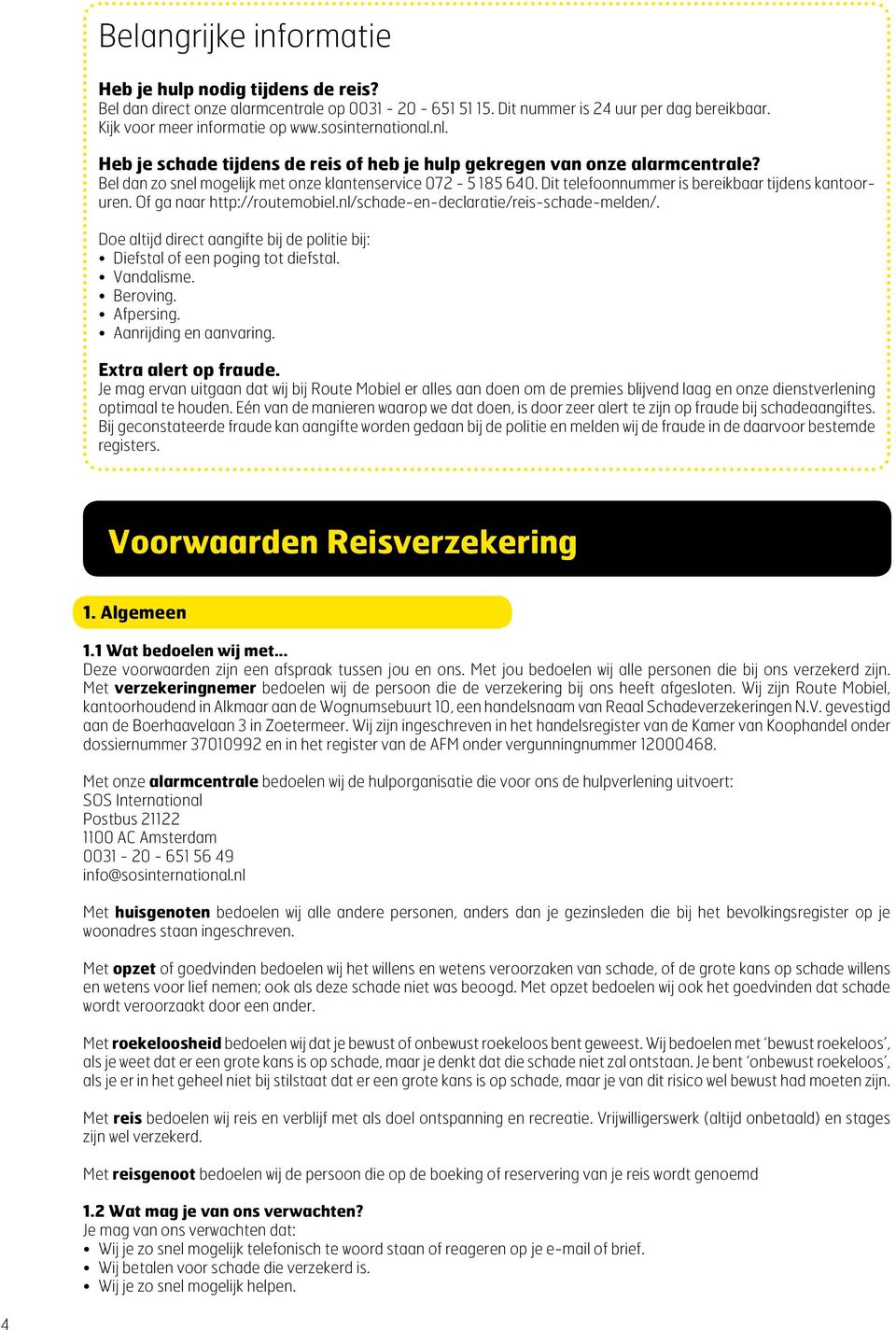 Dit telefoonnummer is bereikbaar tijdens kantooruren. Of ga naar http://routemobiel.nl/schade-en-declaratie/reis-schade-melden/.