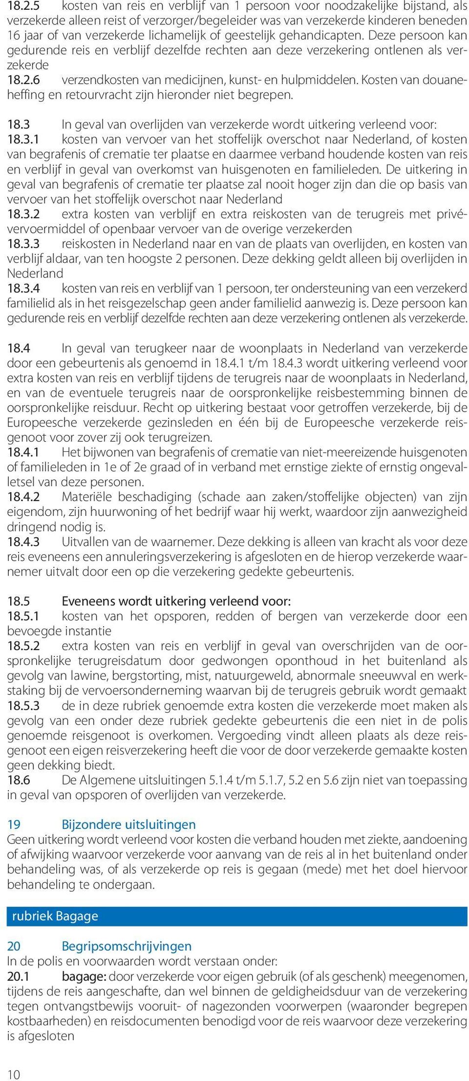 6 verzendkosten van medicijnen, kunst- en hulpmiddelen. Kosten van douaneheffing en retourvracht zijn hieronder niet begrepen. 18.