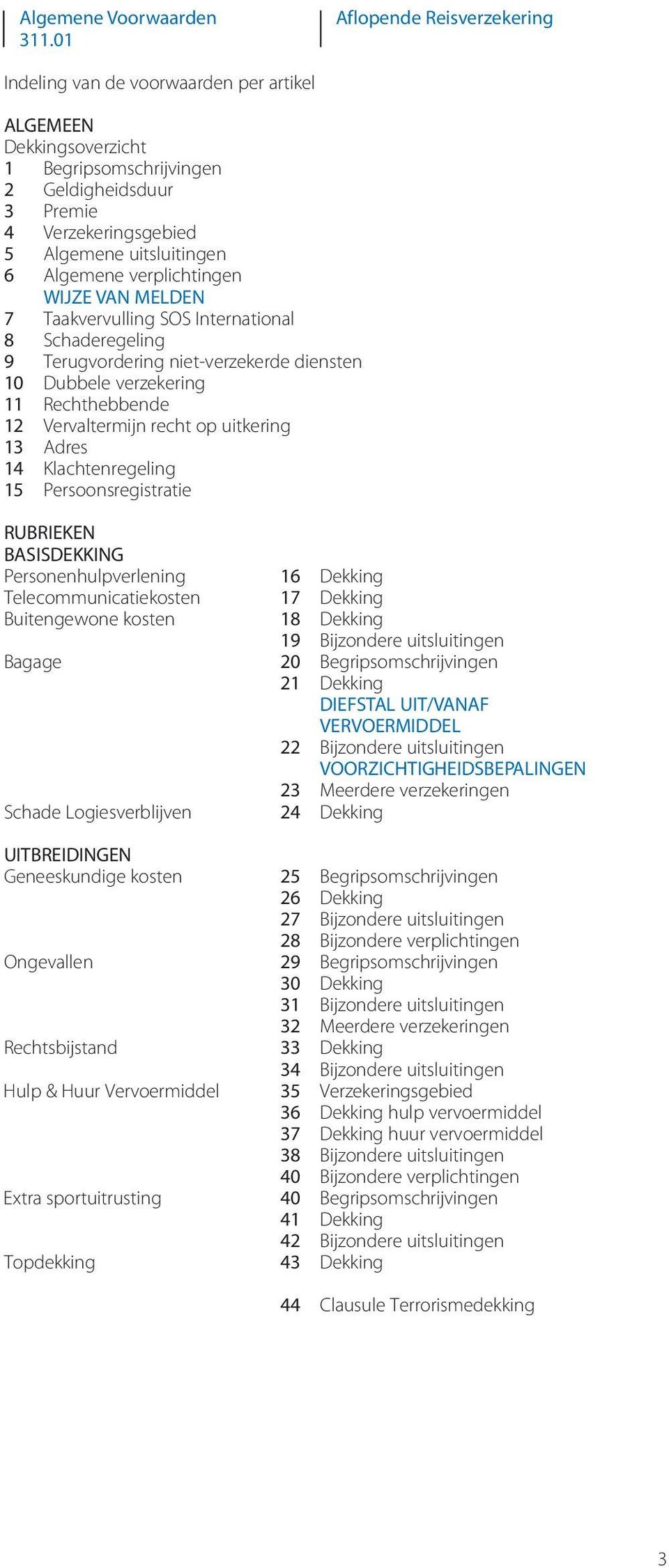 Algemene verplichtingen WIJZE VAN MELDEN 7 Taakvervulling SOS International 8 Schaderegeling 9 Terugvordering niet-verzekerde diensten 10 Dubbele verzekering 11 Rechthebbende 12 Vervaltermijn recht