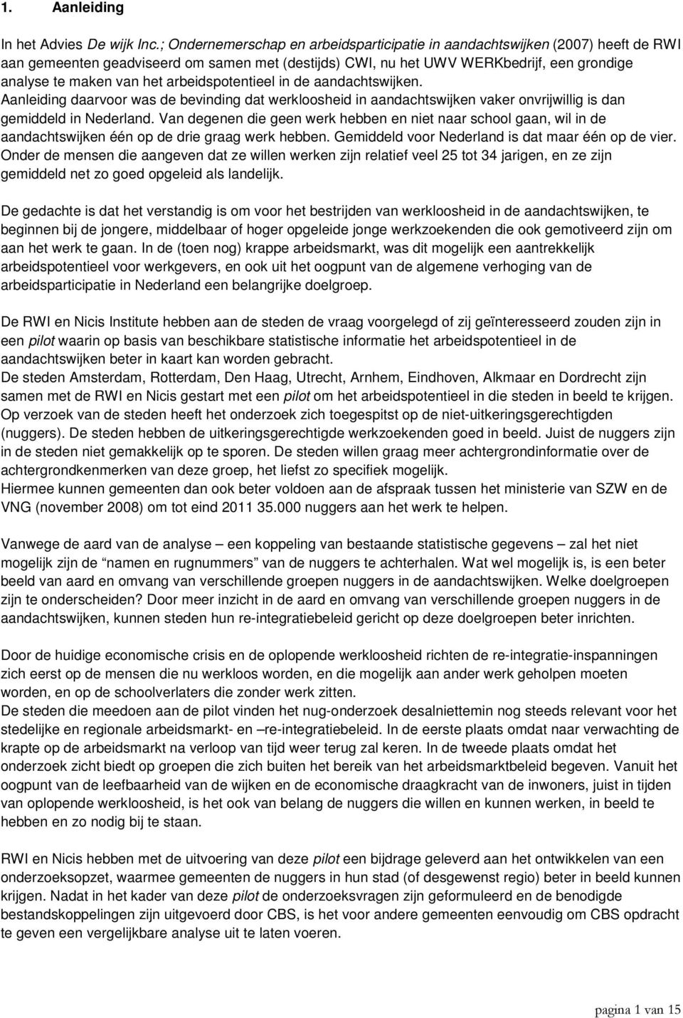 arbeidspotentieel in de aandachtswijken. Aanleiding daarvoor was de bevinding dat werkloosheid in aandachtswijken vaker onvrijwillig is dan gemiddeld in Nederland.