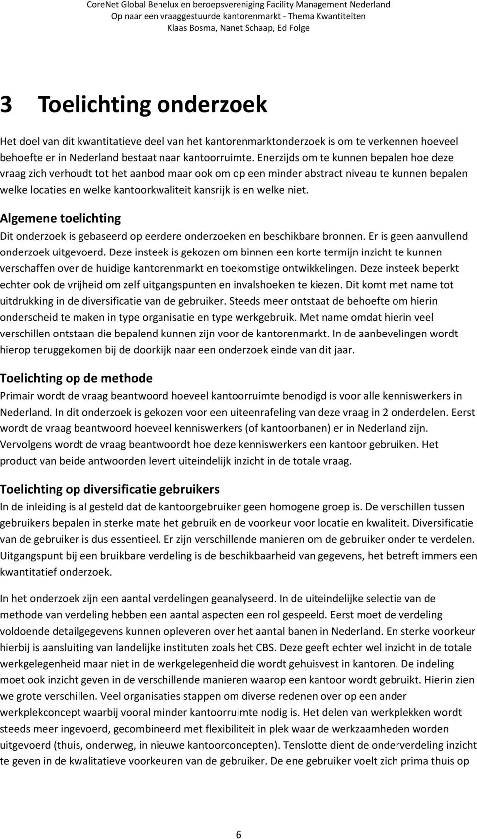 niet. Algemene toelichting Dit onderzoek is gebaseerd op eerdere onderzoeken en beschikbare bronnen. Er is geen aanvullend onderzoek uitgevoerd.