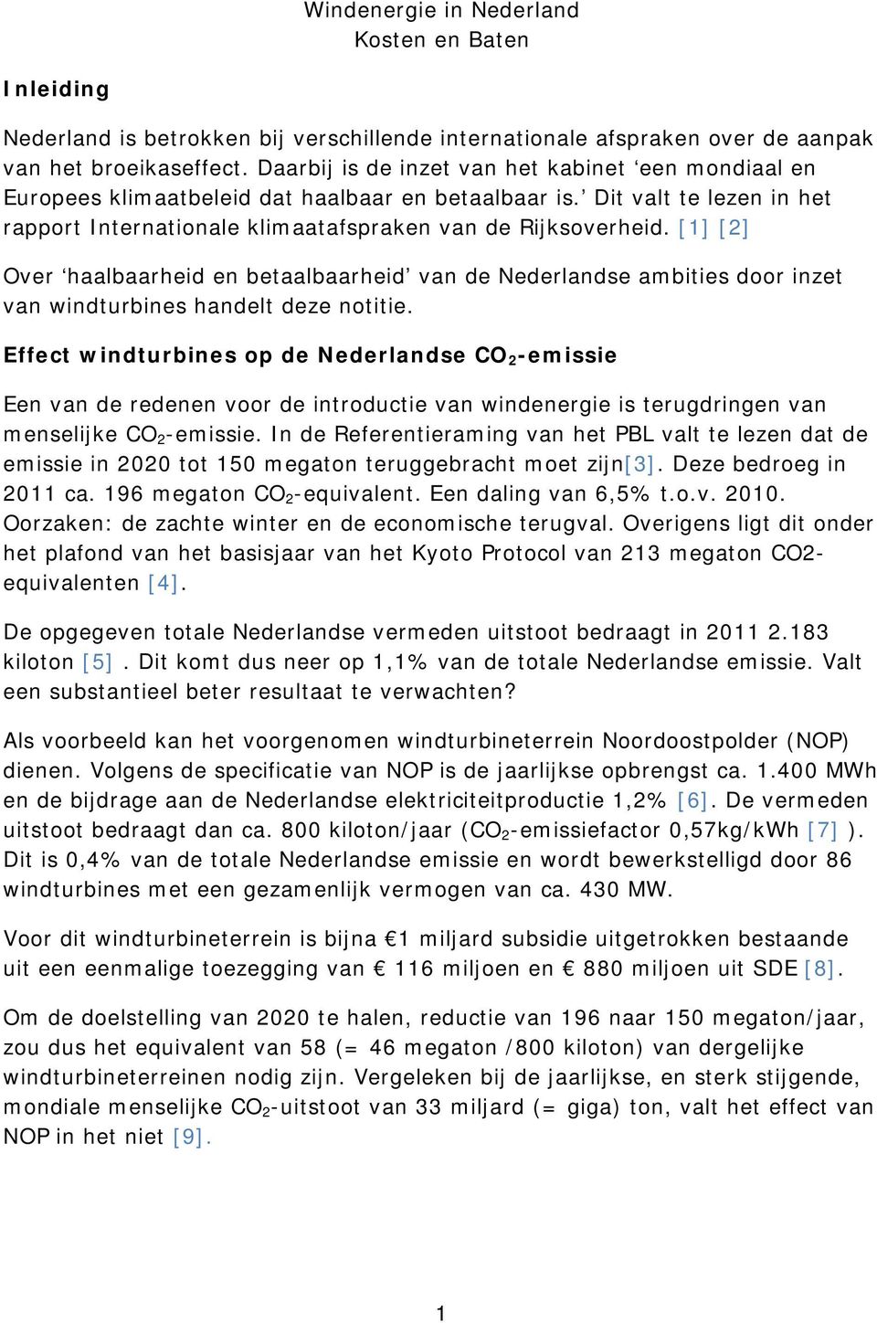 [1] [2] Over haalbaarheid en betaalbaarheid van de Nederlandse ambities door inzet van windturbines handelt deze notitie.