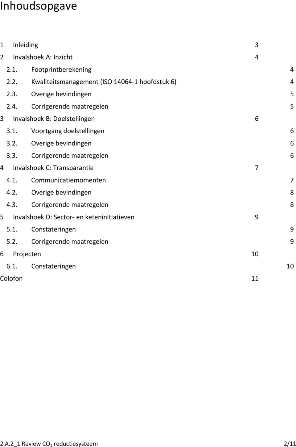 1. Communicatiemomenten 7 4.2. Overige bevindingen 8 4.3. Corrigerende maatregelen 8 5 Invalshoek D: Sector en keteninitiatieven 9 5.1. 9 5.2. Corrigerende maatregelen 9 6 Projecten 10 6.