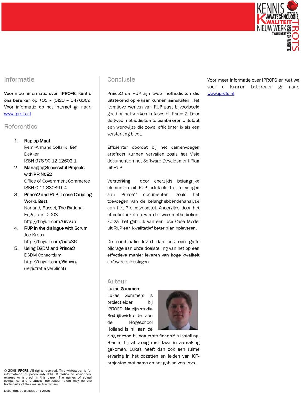 Prince2 and RUP: Loose Coupling Works Best Norland, Russel, The Rational Edge, april 2003 http://tinyurl.com/6rvvub 4. RUP in the dialogue with Scrum Joe Krebs http://tinyurl.com/5dtx36 5.