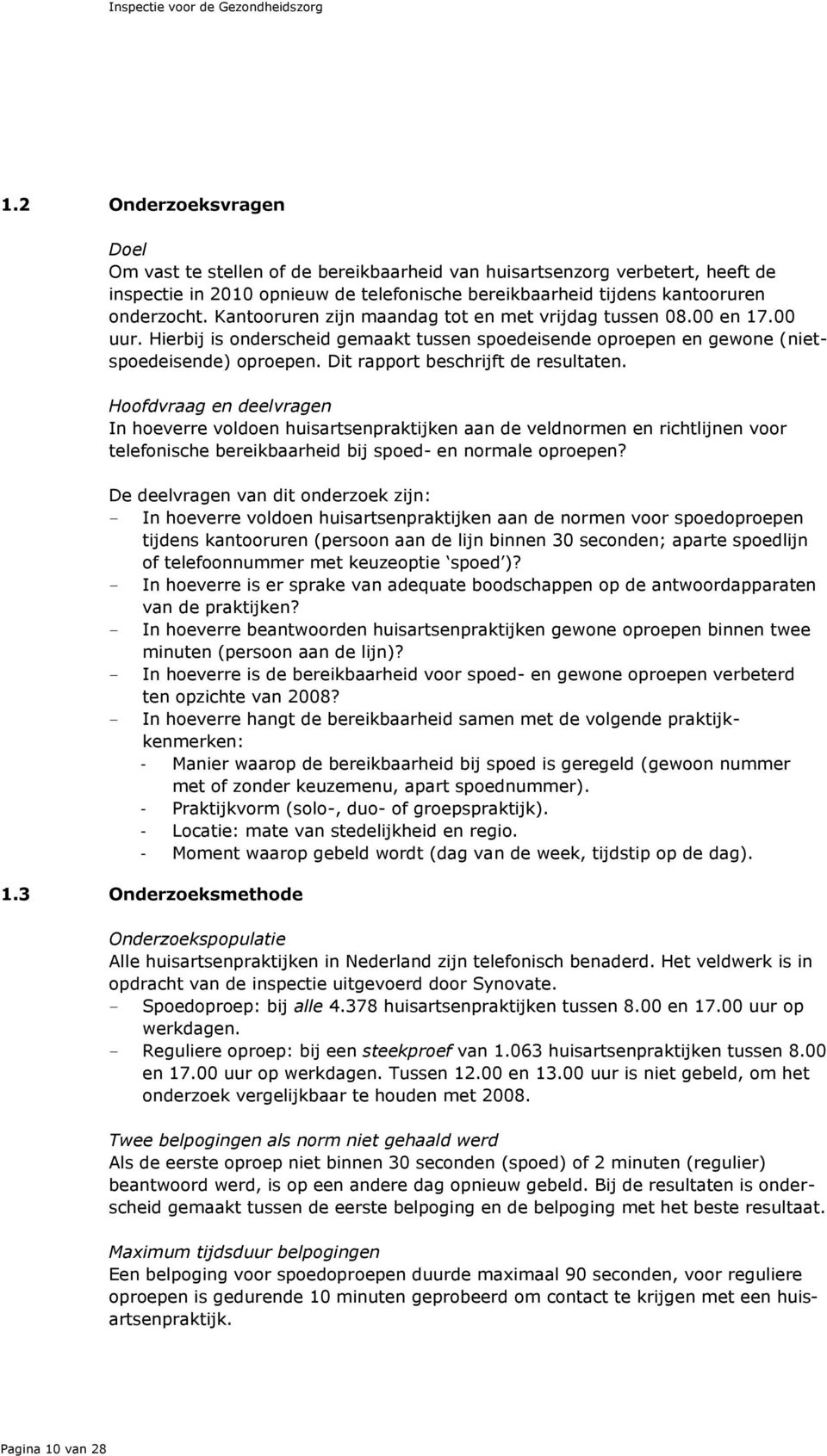 Kantooruren zijn maandag tot en met vrijdag tussen 08.00 en 17.00 uur. Hierbij is onderscheid gemaakt tussen spoedeisende oproepen en gewone (nietspoedeisende) oproepen.