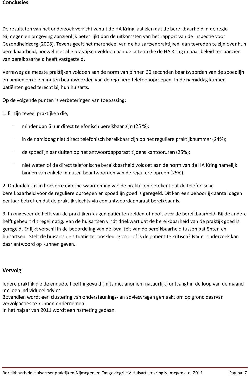 Tevens geeft het merendeel van de huisartsenpraktijken aan tevreden te zijn over hun bereikbaarheid, hoewel niet alle praktijken voldoen aan de criteria die de HA Kring in haar beleid ten aanzien van