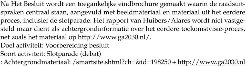 Het rapport van Huibers/Alares wordt niet vastgesteld maar dient als achtergrondinformatie over het eerdere toekomstvisie-proces,