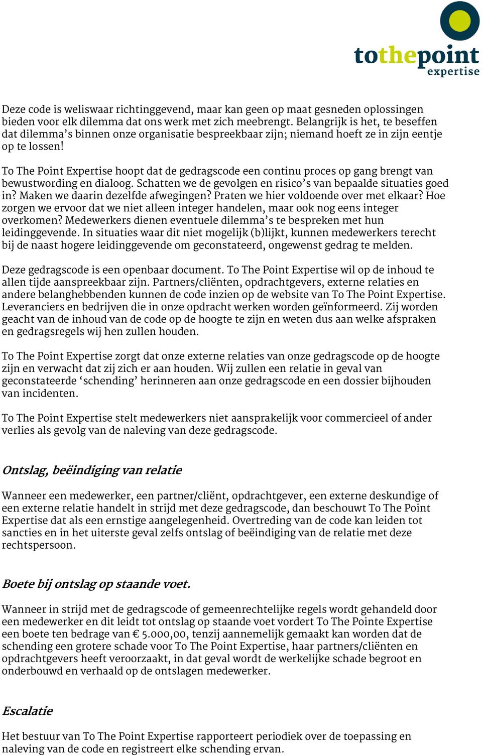 To The Point Expertise hoopt dat de gedragscode een continu proces op gang brengt van bewustwording en dialoog. Schatten we de gevolgen en risico s van bepaalde situaties goed in?