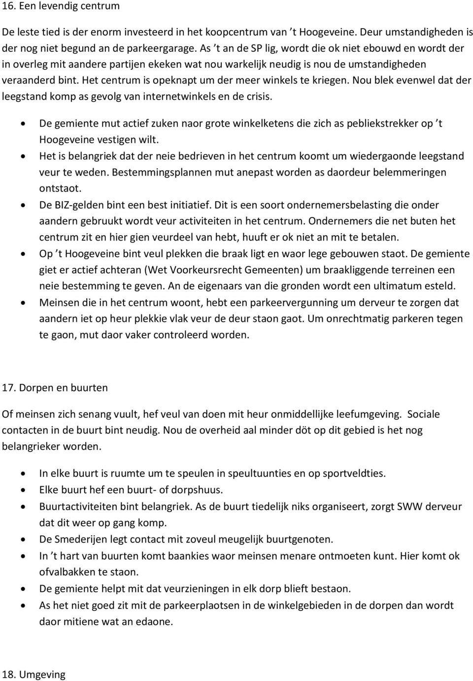 Het centrum is opeknapt um der meer winkels te kriegen. Nou blek evenwel dat der leegstand komp as gevolg van internetwinkels en de crisis.